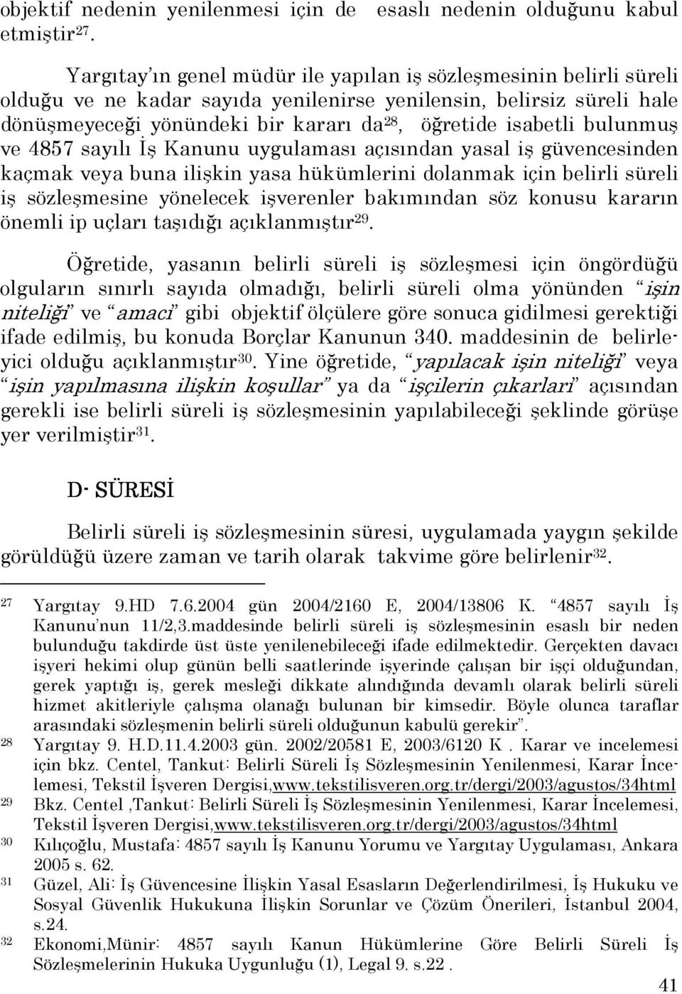 bulunmuş ve 4857 sayılı Đş Kanunu uygulaması açısından yasal iş güvencesinden kaçmak veya buna ilişkin yasa hükümlerini dolanmak için belirli süreli iş sözleşmesine yönelecek işverenler bakımından