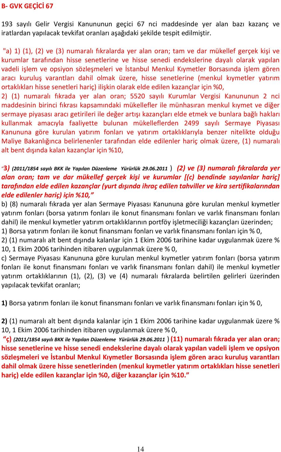 opsiyon sözleşmeleri ve İstanbul Menkul Kıymetler Borsasında işlem gören aracı kuruluş varantları dahil olmak üzere, hisse senetlerine (menkul kıymetler yatırım ortaklıkları hisse senetleri hariç)