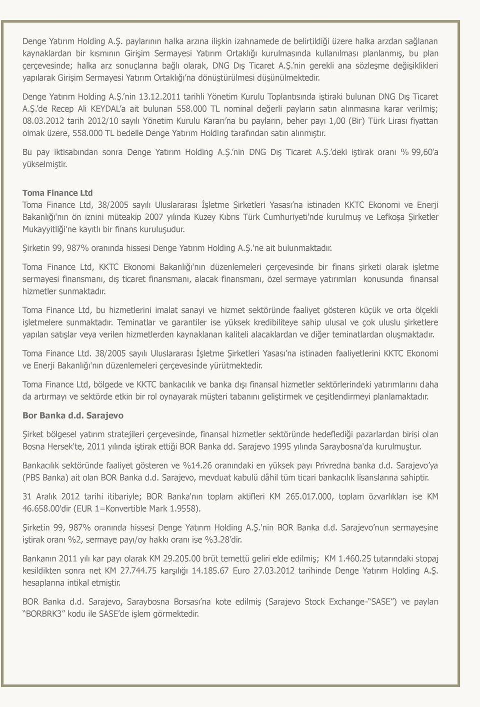 çerçevesinde; halka arz sonuçlarına bağlı olarak, DNG Dış Ticaret A.Ş. nin gerekli ana sözleşme değişiklikleri yapılarak Girişim Sermayesi Yatırım Ortaklığı na dönüştürülmesi düşünülmektedir.  nin 13.