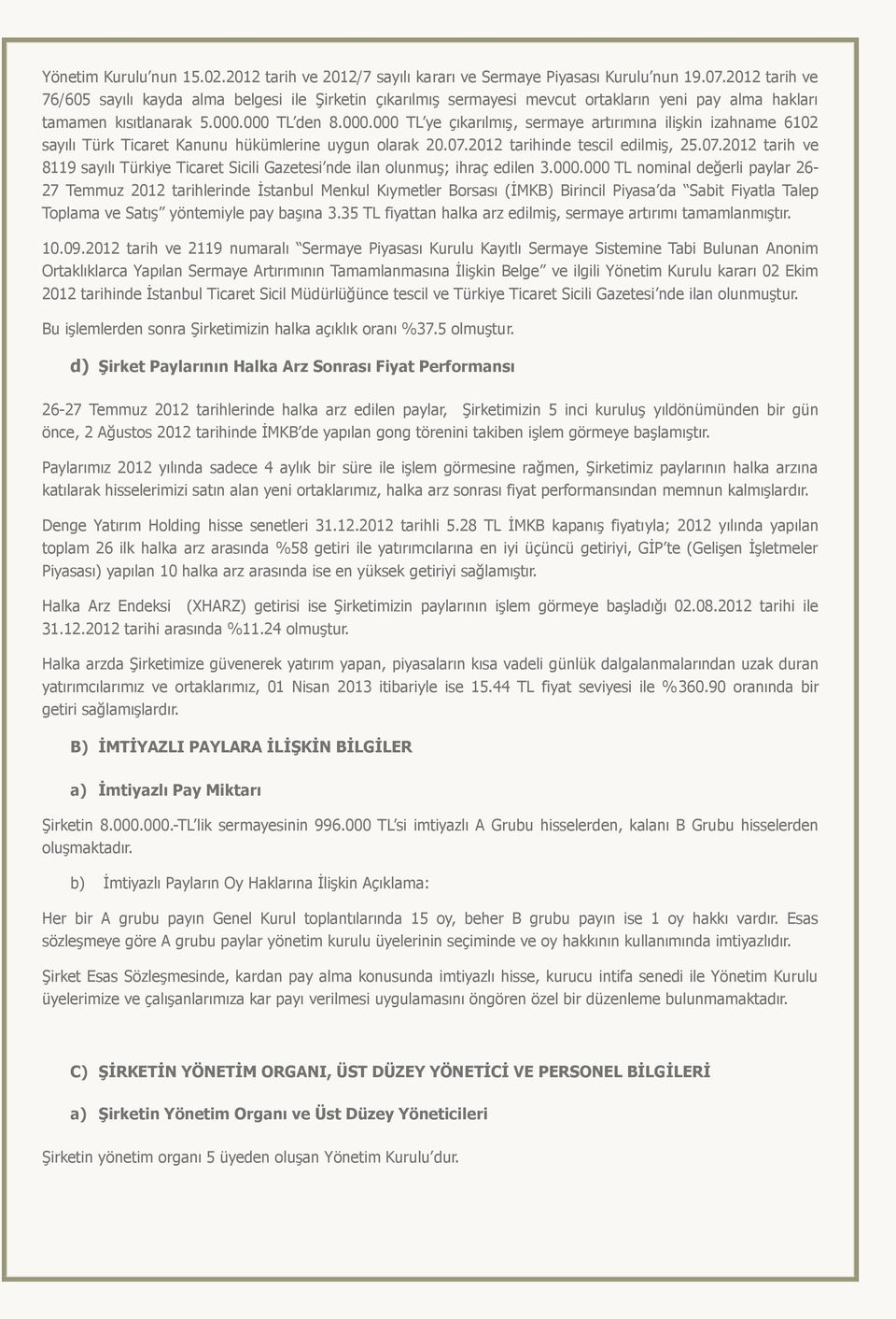 000 TL den 8.000.000 TL ye çıkarılmış, sermaye artırımına ilişkin izahname 6102 sayılı Türk Ticaret Kanunu hükümlerine uygun olarak 20.07.