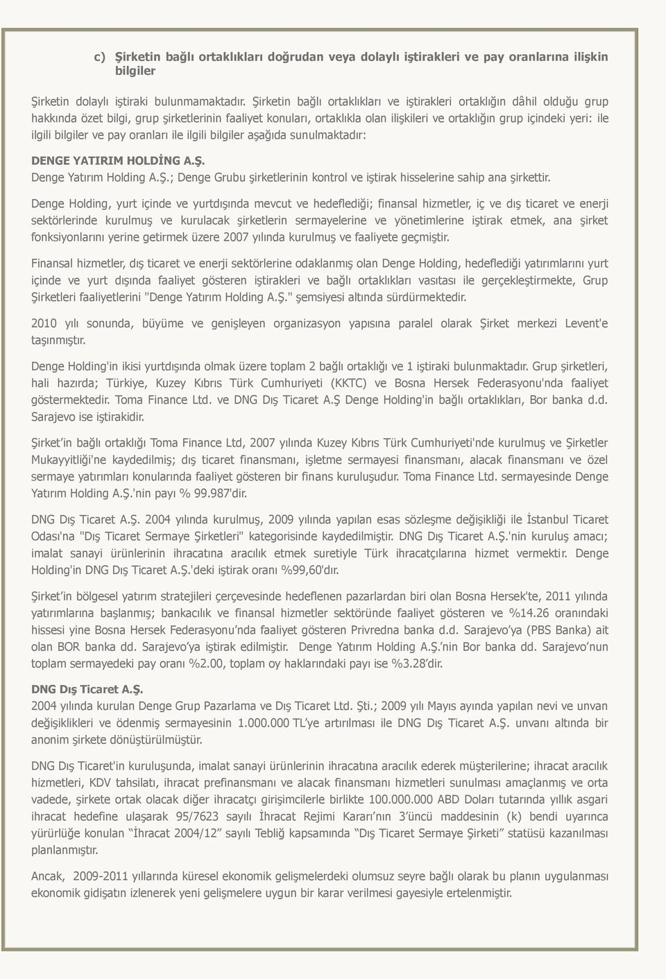 ilgili bilgiler ve pay oranları ile ilgili bilgiler aşağıda sunulmaktadır: DENGE YATIRIM HOLDİNG A.Ş. Denge Yatırım Holding A.Ş.; Denge Grubu şirketlerinin kontrol ve iştirak hisselerine sahip ana şirkettir.