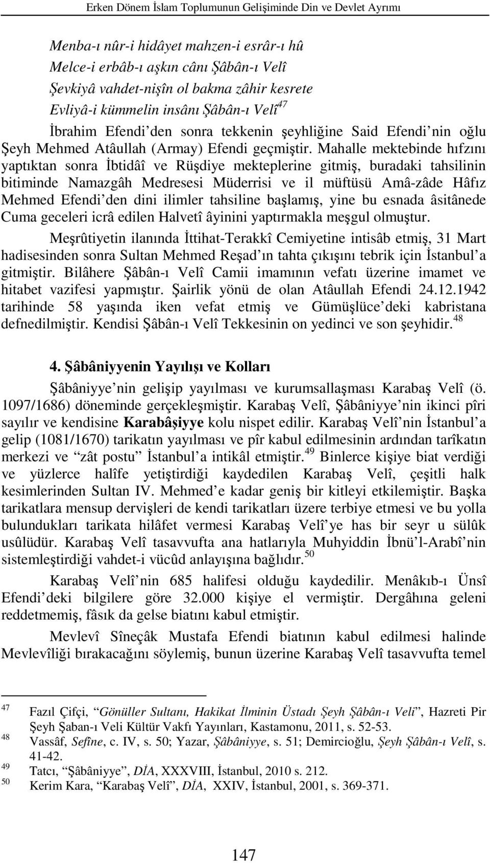 Mahalle mektebinde hıfzını yaptıktan sonra İbtidâî ve Rüşdiye mekteplerine gitmiş, buradaki tahsilinin bitiminde Namazgâh Medresesi Müderrisi ve il müftüsü Amâ-zâde Hâfız Mehmed Efendi den dini