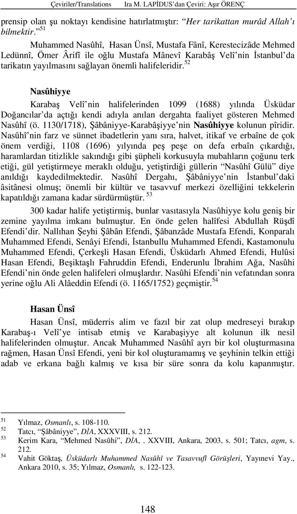 52 Nasûhiyye Karabaş Velî nin halifelerinden 1099 (1688) yılında Üsküdar Doğancılar da açtığı kendi adıyla anılan dergahta faaliyet gösteren Mehmed Nasûhî (ö.