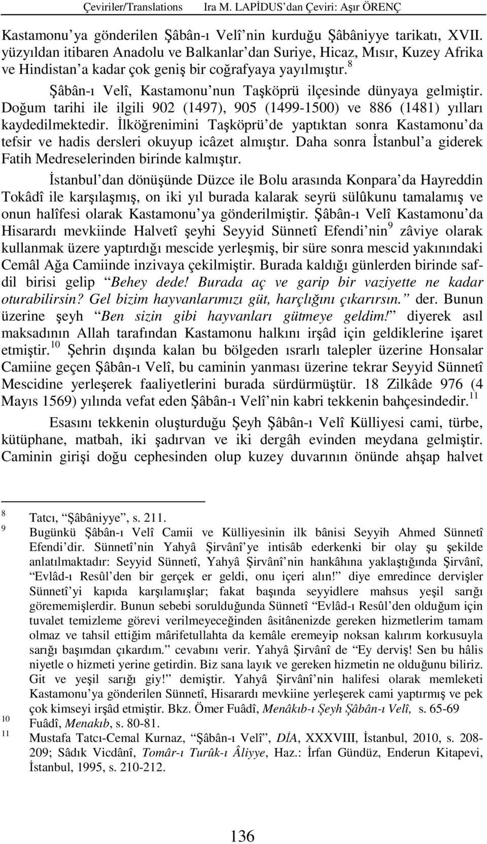 8 Şâbân-ı Velî, Kastamonu nun Taşköprü ilçesinde dünyaya gelmiştir. Doğum tarihi ile ilgili 902 (1497), 905 (1499-1500) ve 886 (1481) yılları kaydedilmektedir.