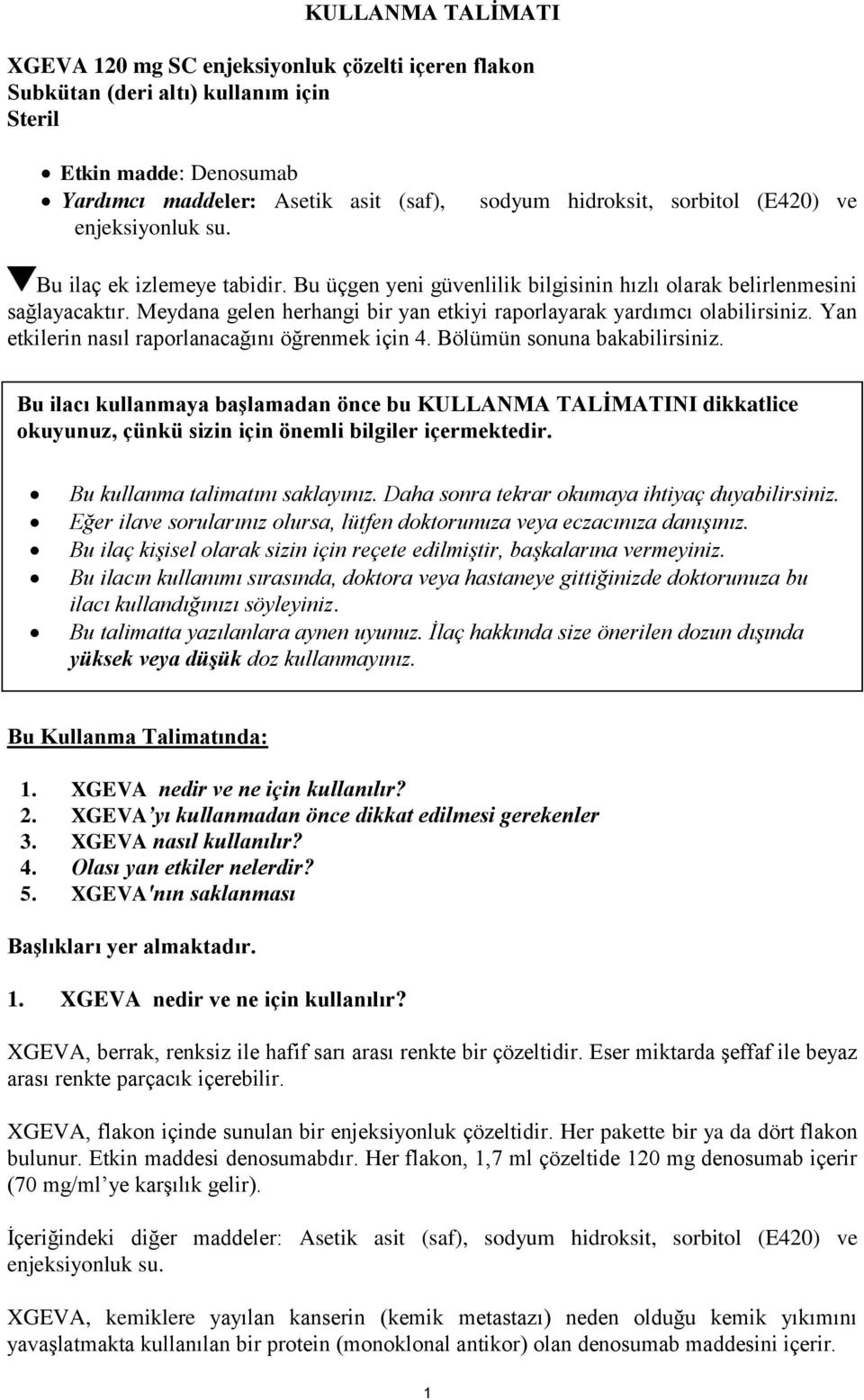 Meydana gelen herhangi bir yan etkiyi raporlayarak yardımcı olabilirsiniz. Yan etkilerin nasıl raporlanacağını öğrenmek için 4. Bölümün sonuna bakabilirsiniz.