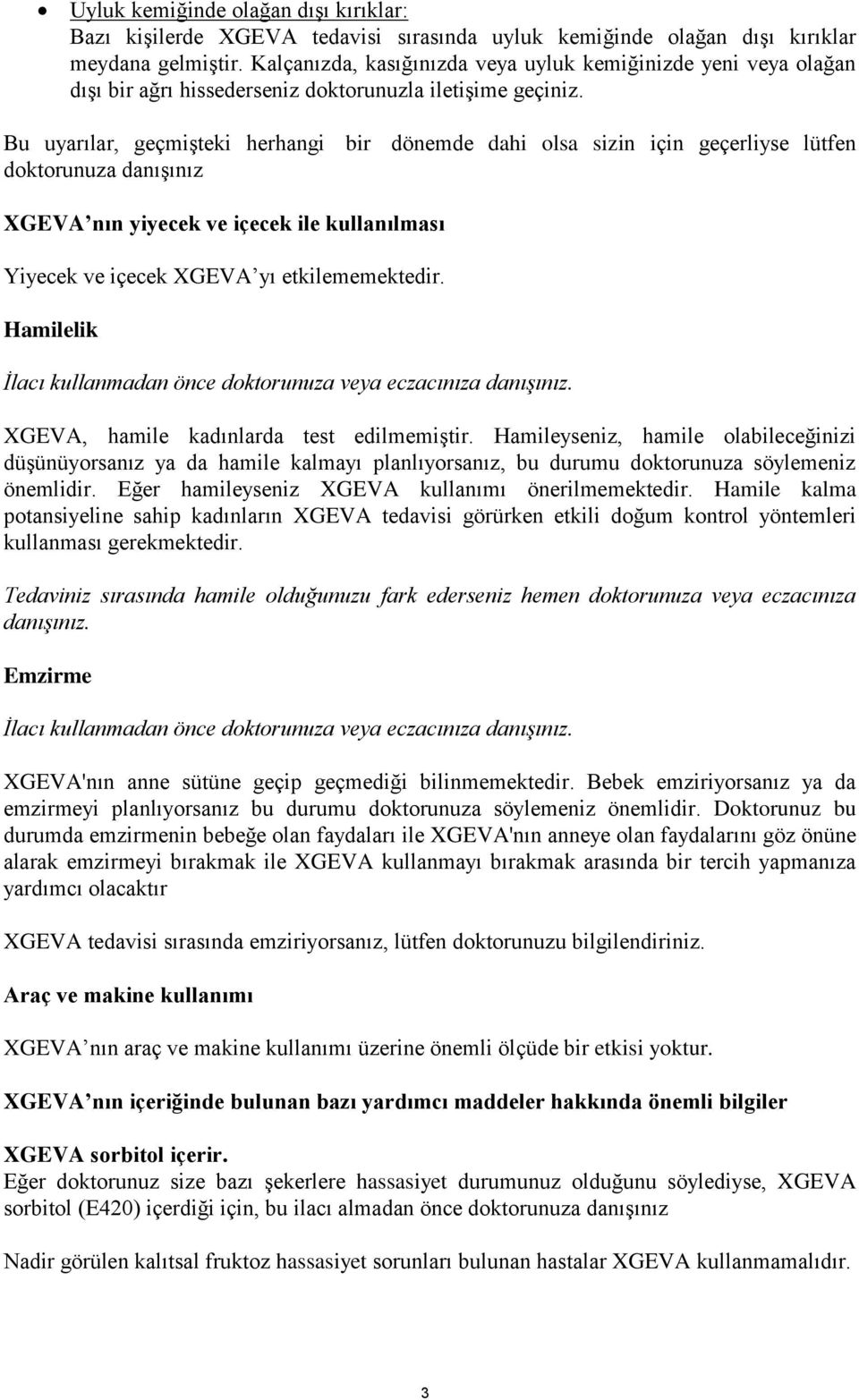 Bu uyarılar, geçmişteki herhangi bir dönemde dahi olsa sizin için geçerliyse lütfen doktorunuza danışınız XGEVA nın yiyecek ve içecek ile kullanılması Yiyecek ve içecek XGEVA yı etkilememektedir.