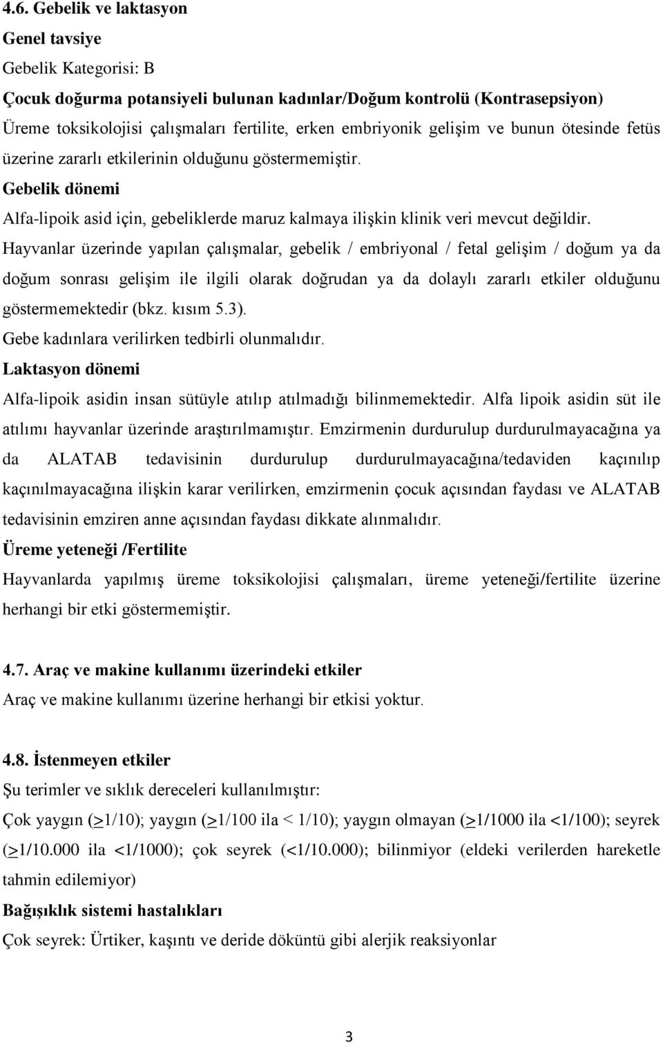 Hayvanlar üzerinde yapılan çalışmalar, gebelik / embriyonal / fetal gelişim / doğum ya da doğum sonrası gelişim ile ilgili olarak doğrudan ya da dolaylı zararlı etkiler olduğunu göstermemektedir (bkz.