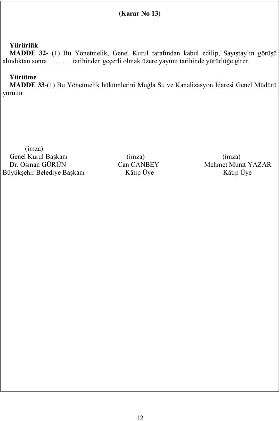 Yürütme MADDE 33-(1) Bu Yönetmelik hükümlerini Muğla Su ve Kanalizasyon İdaresi Genel Müdürü yürütür.