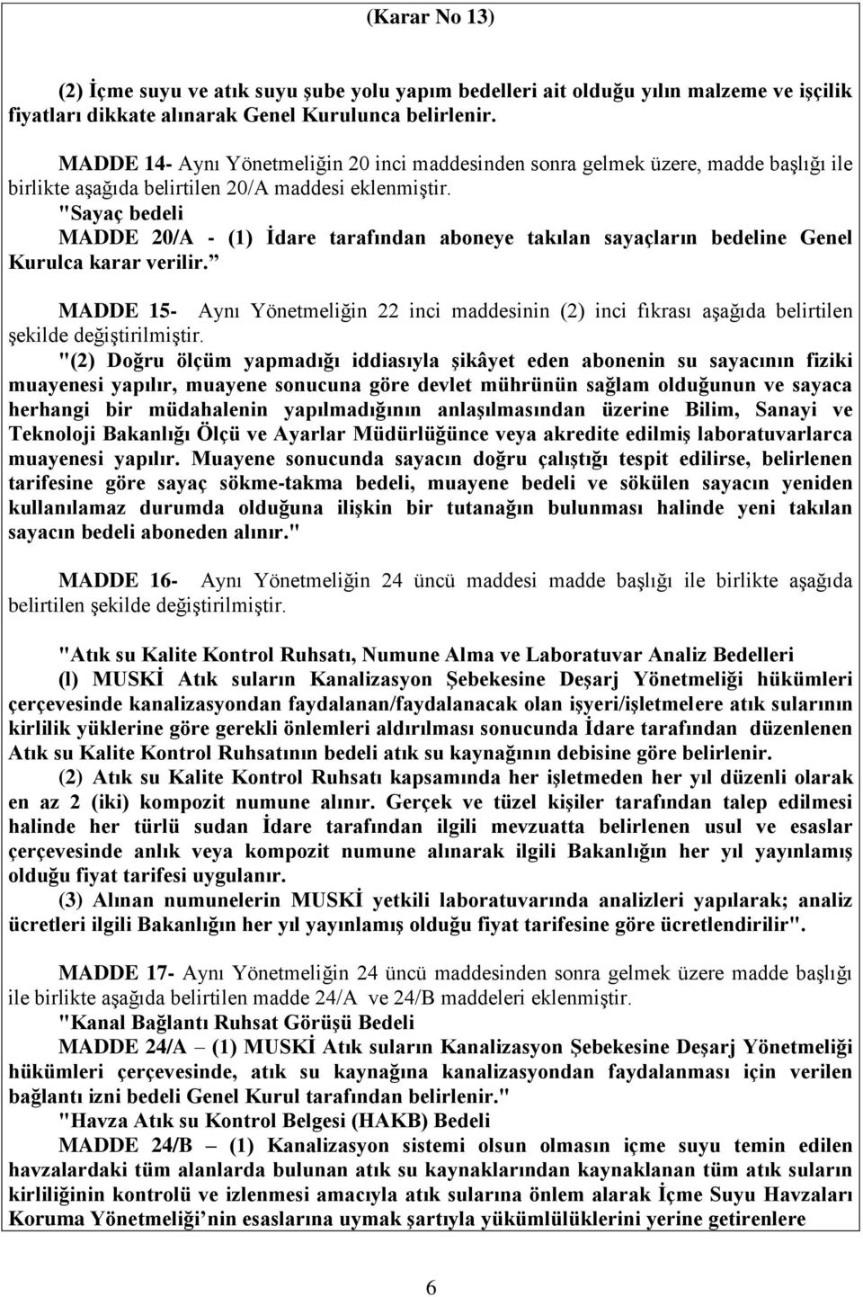 "Sayaç bedeli MADDE 20/A - (1) İdare tarafından aboneye takılan sayaçların bedeline Genel Kurulca karar verilir.