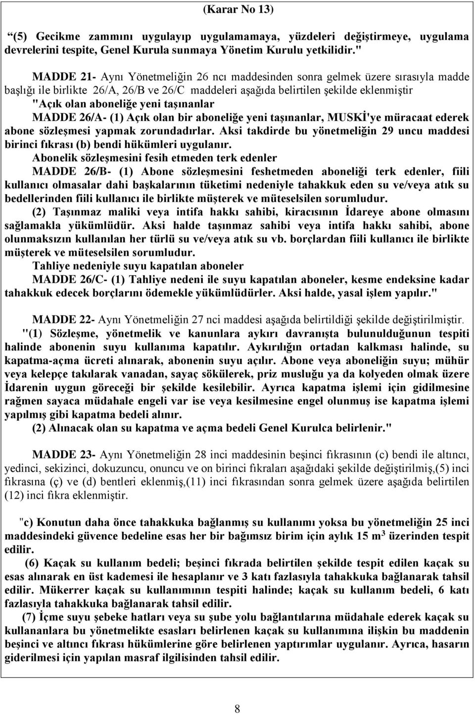 taşınanlar MADDE 26/A- (1) Açık olan bir aboneliğe yeni taşınanlar, MUSKİ'ye müracaat ederek abone sözleşmesi yapmak zorundadırlar.