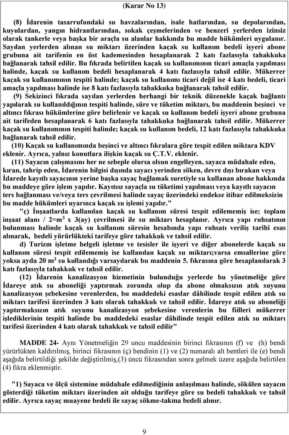 Sayılan yerlerden alınan su miktarı üzerinden kaçak su kullanım bedeli işyeri abone grubuna ait tarifenin en üst kademesinden hesaplanarak 2 katı fazlasıyla tahakkuka bağlanarak tahsil edilir.