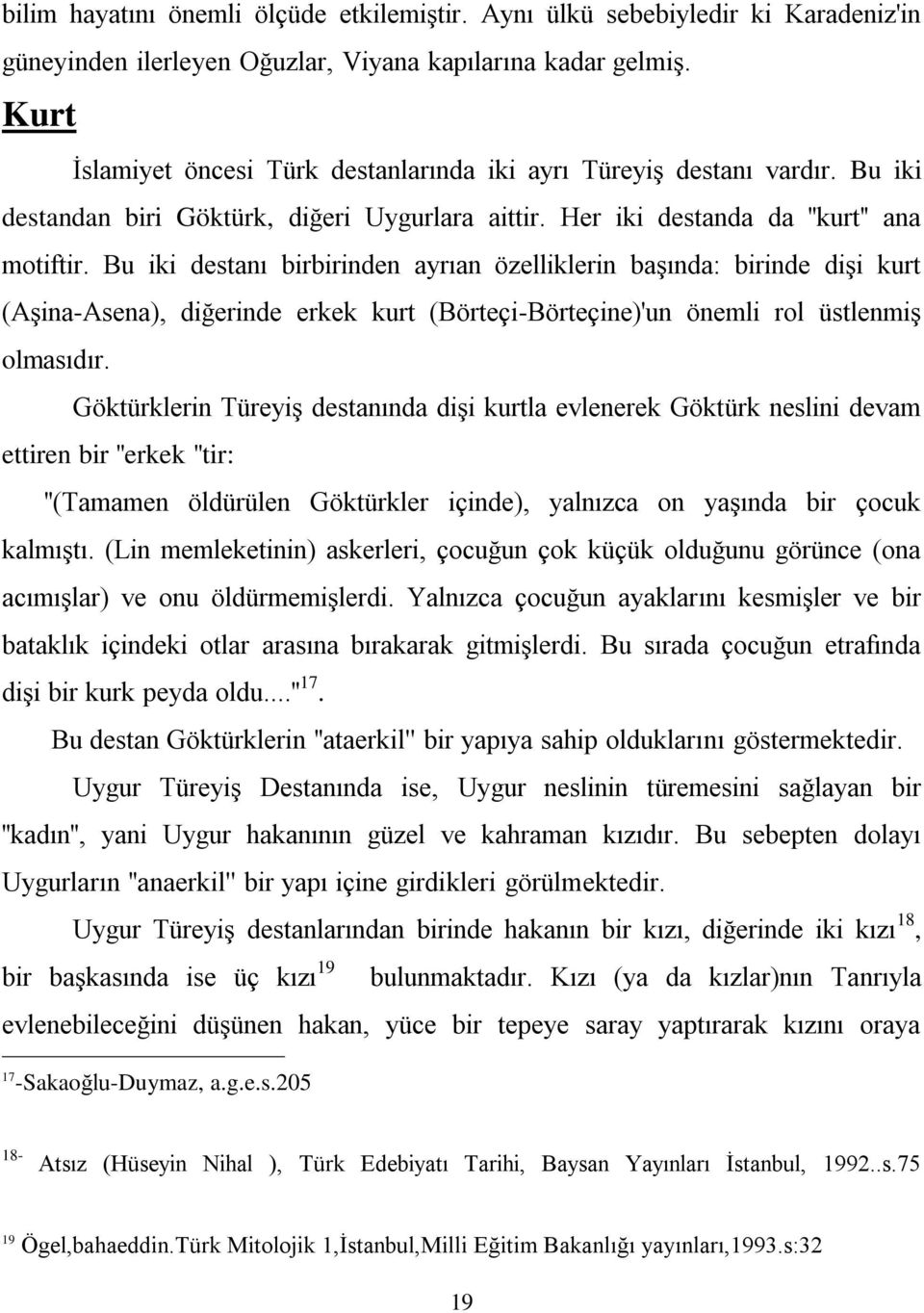 Bu iki destanı birbirinden ayrıan özelliklerin başında: birinde dişi kurt (Aşina-Asena), diğerinde erkek kurt (Börteçi-Börteçine)'un önemli rol üstlenmiş olmasıdır.