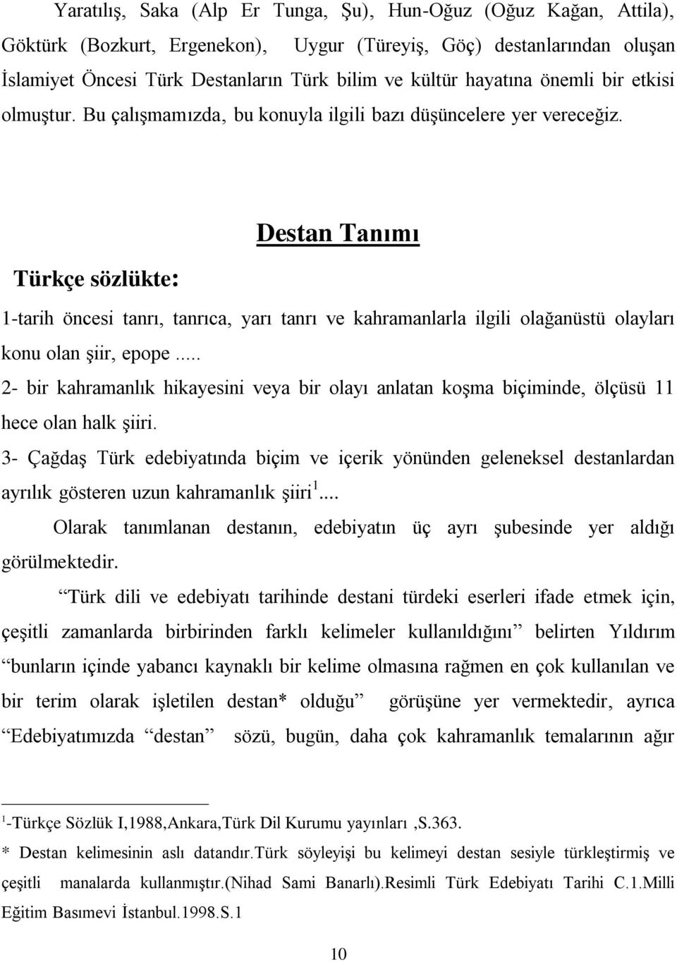 Destan Tanımı Türkçe sözlükte: 1-tarih öncesi tanrı, tanrıca, yarı tanrı ve kahramanlarla ilgili olağanüstü olayları konu olan şiir, epope.