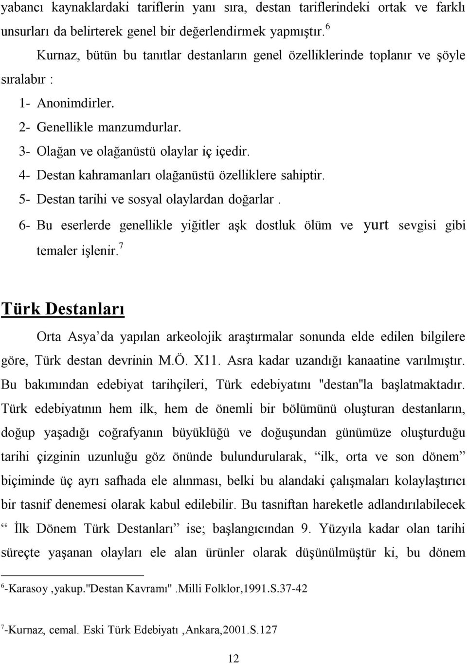 4- Destan kahramanları olağanüstü özelliklere sahiptir. 5- Destan tarihi ve sosyal olaylardan doğarlar. 6- Bu eserlerde genellikle yiğitler aşk dostluk ölüm ve yurt sevgisi gibi temaler işlenir.