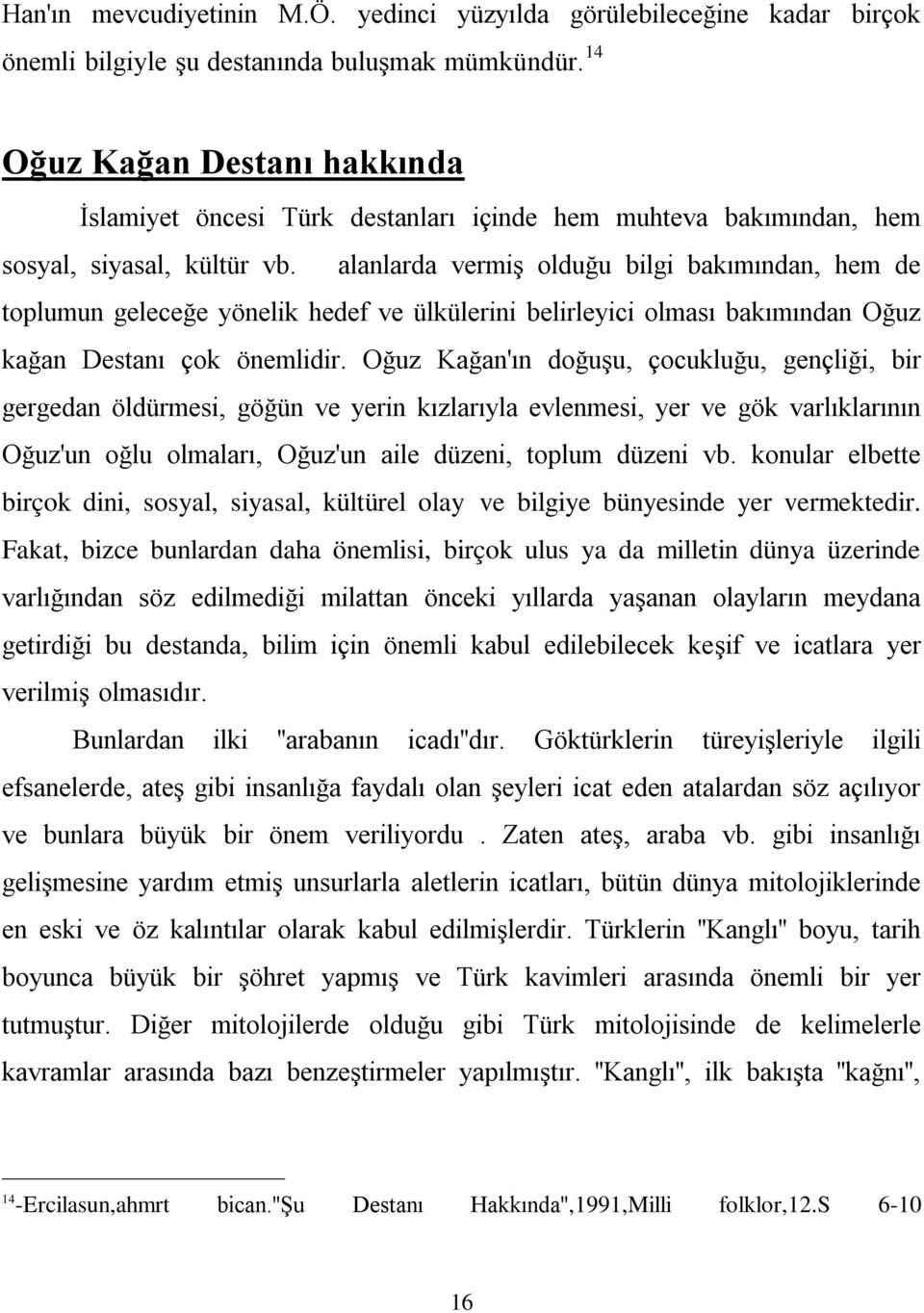 alanlarda vermiş olduğu bilgi bakımından, hem de toplumun geleceğe yönelik hedef ve ülkülerini belirleyici olması bakımından Oğuz kağan Destanı çok önemlidir.