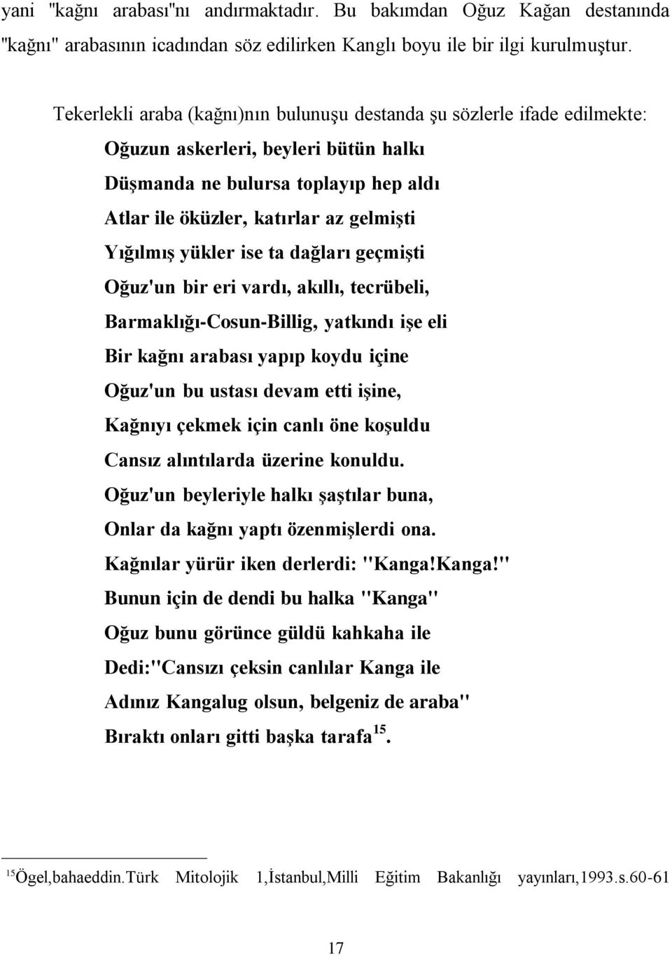 yükler ise ta dağları geçmişti Oğuz'un bir eri vardı, akıllı, tecrübeli, Barmaklığı-Cosun-Billig, yatkındı işe eli Bir kağnı arabası yapıp koydu içine Oğuz'un bu ustası devam etti işine, Kağnıyı