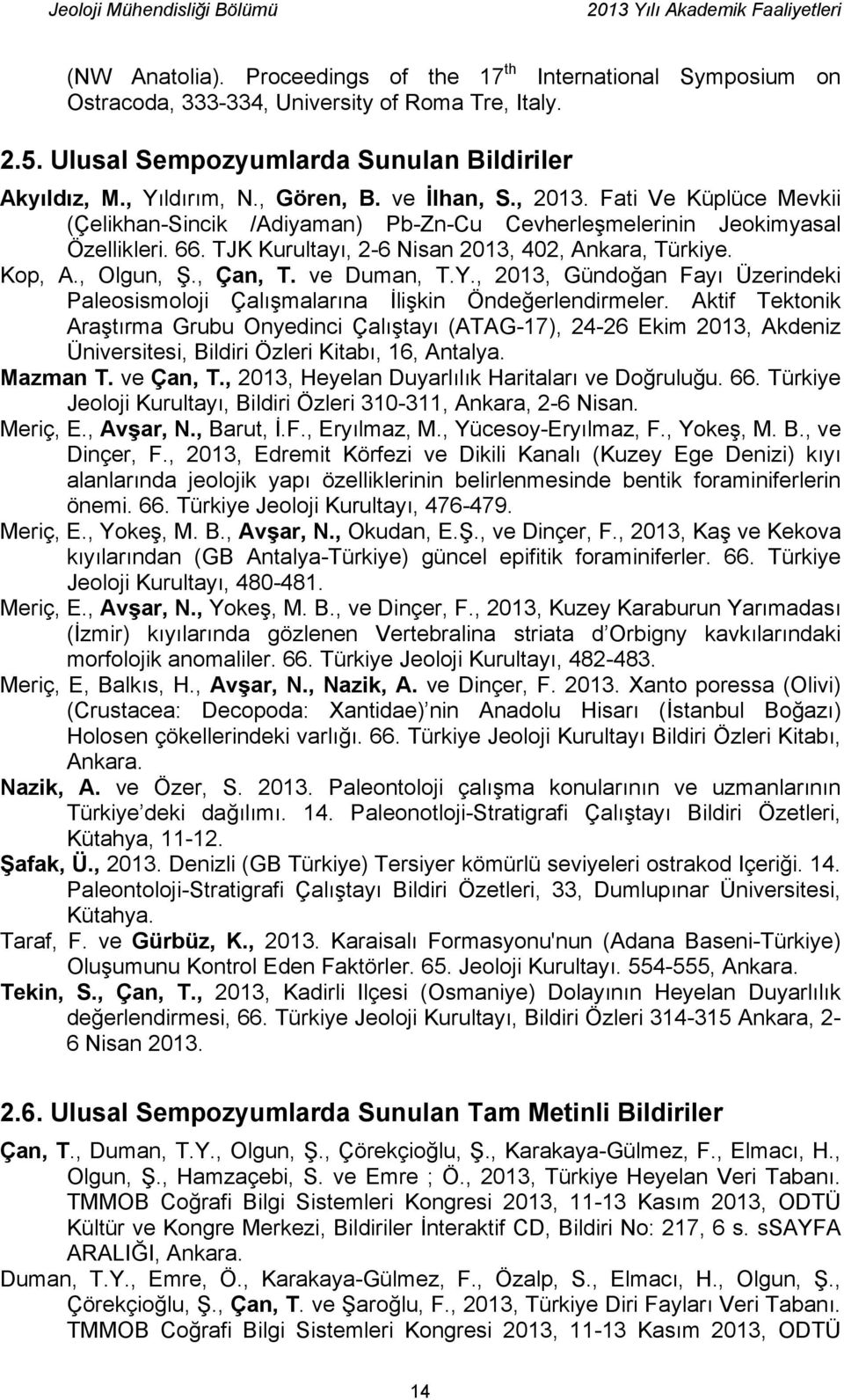 , Olgun, Ş., Çan, T. ve Duman, T.Y., 2013, Gündoğan Fayı Üzerindeki Paleosismoloji Çalışmalarına İlişkin Öndeğerlendirmeler.