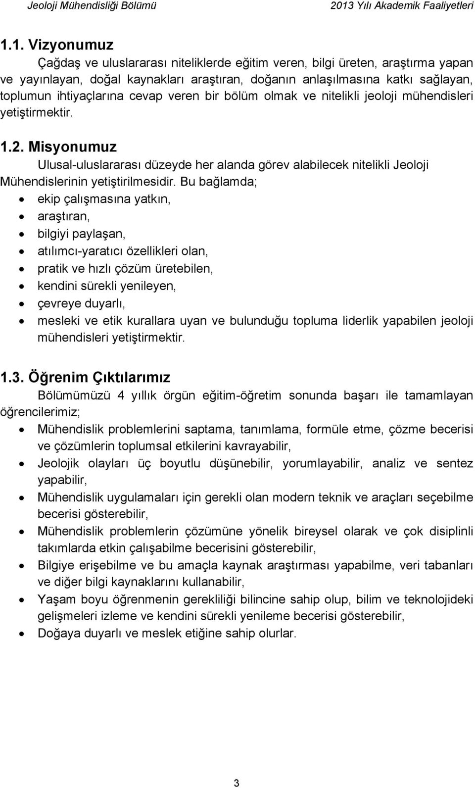 Misyonumuz Ulusal-uluslararası düzeyde her alanda görev alabilecek nitelikli Jeoloji Mühendislerinin yetiştirilmesidir.