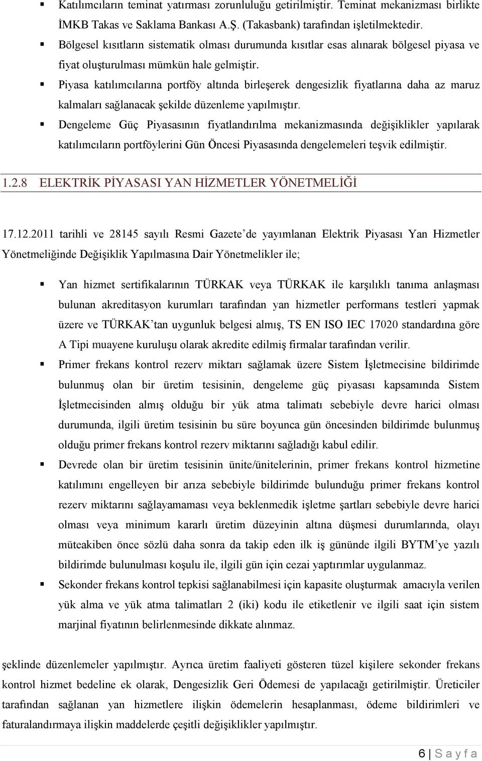 Piyasa katılımcılarına portföy altında birleşerek dengesizlik fiyatlarına daha az maruz kalmaları sağlanacak şekilde düzenleme yapılmıştır.