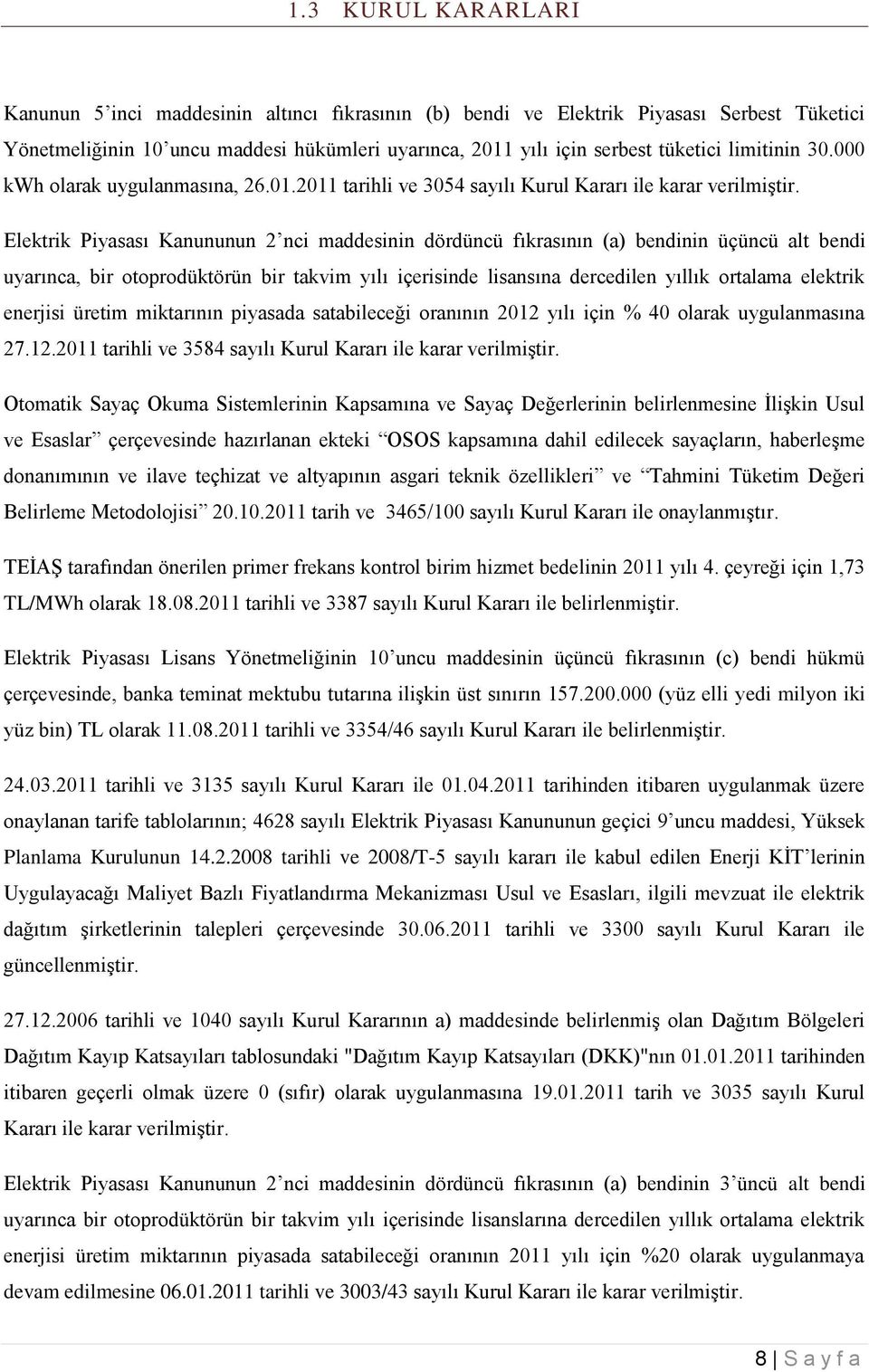 Elektrik Piyasası Kanununun 2 nci maddesinin dördüncü fıkrasının (a) bendinin üçüncü alt bendi uyarınca, bir otoprodüktörün bir takvim yılı içerisinde lisansına dercedilen yıllık ortalama elektrik