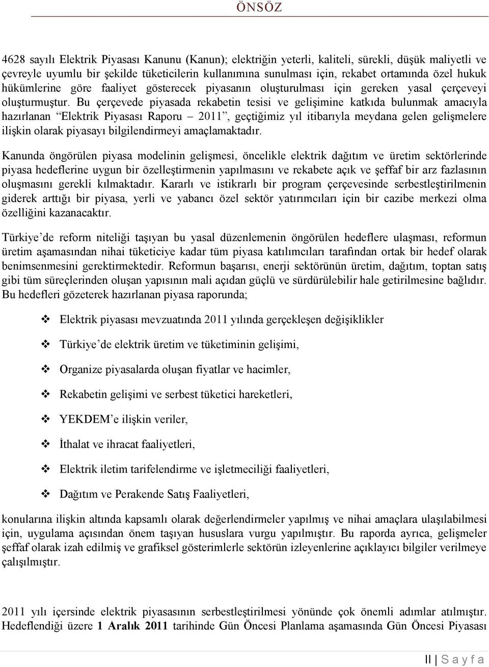 Bu çerçevede piyasada rekabetin tesisi ve gelişimine katkıda bulunmak amacıyla hazırlanan Elektrik Piyasası Raporu 2011, geçtiğimiz yıl itibarıyla meydana gelen gelişmelere ilişkin olarak piyasayı