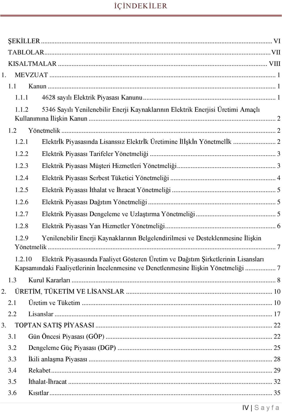 .. 3 1.2.4 Elektrik Piyasası Serbest Tüketici Yönetmeliği... 4 1.2.5 Elektrik Piyasası İthalat ve İhracat Yönetmeliği... 5 1.2.6 Elektrik Piyasası Dağıtım Yönetmeliği... 5 1.2.7 Elektrik Piyasası Dengeleme ve Uzlaştırma Yönetmeliği.