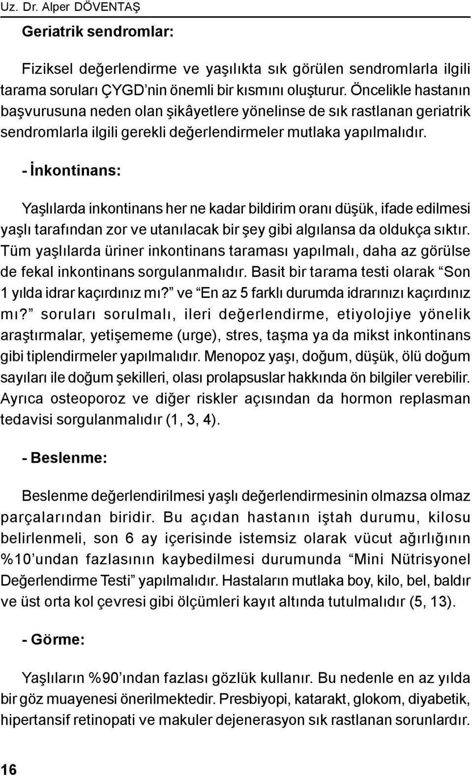 - İnkontinans: Yaşlılarda inkontinans her ne kadar bildirim oranı düşük, ifade edilmesi yaşlı tarafından zor ve utanılacak bir şey gibi algılansa da oldukça sıktır.