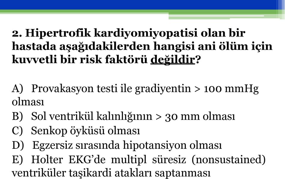 A) Provakasyon testi ile gradiyentin > 100 mmhg olması B) Sol ventrikül kalınlığının > 30 mm