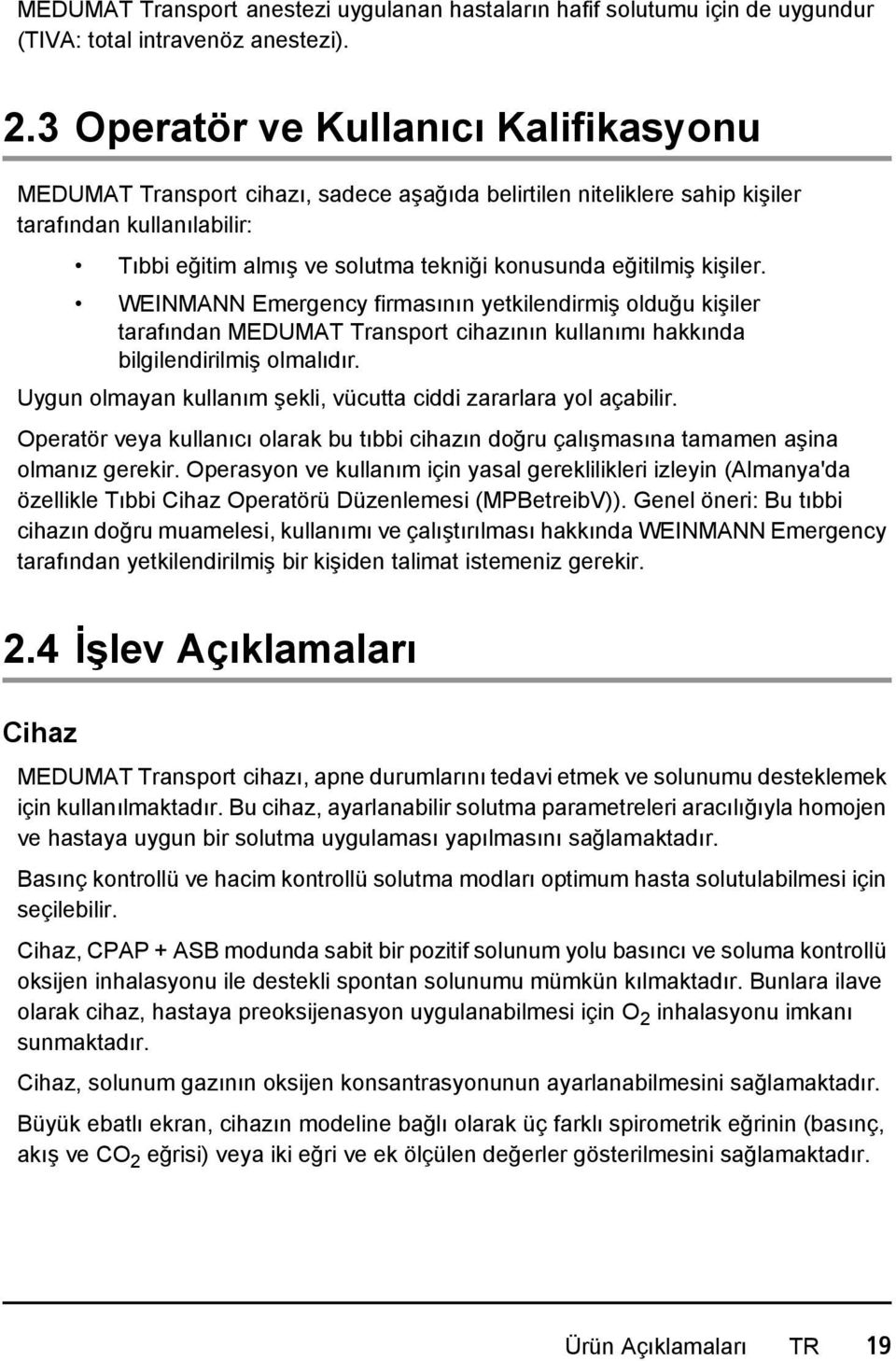 eğitilmiş kişiler. WEINMANN Emergency firmasının yetkilendirmiş olduğu kişiler tarafından MEDUMAT Transport cihazının kullanımı hakkında bilgilendirilmiş olmalıdır.