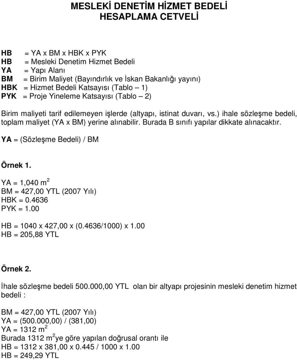 ) ihale sözleşme bedeli, toplam maliyet (YA x BM) yerine alınabilir. Burada B sınıfı yapılar dikkate alınacaktır. YA = (Sözleşme Bedeli) / BM Örnek 1.