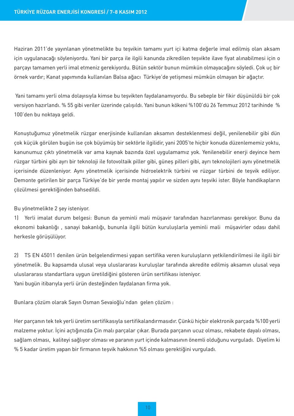 Çok uç bir örnek vardır; Kanat yapımında kullanılan Balsa ağacı Türkiye de yetişmesi mümkün olmayan bir ağaçtır. Yani tamamı yerli olma dolayısıyla kimse bu teşvikten faydalanamıyordu.