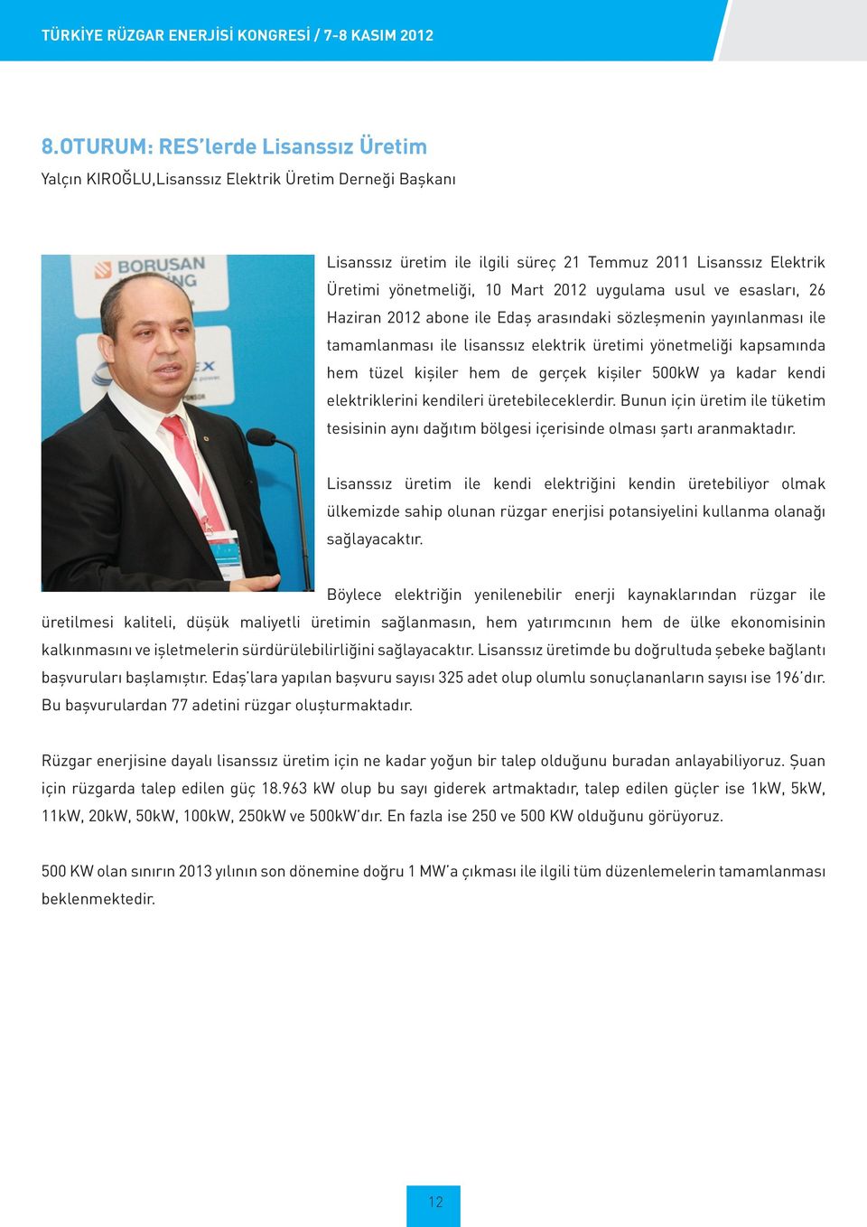 uygulama usul ve esasları, 26 Haziran 2012 abone ile Edaş arasındaki sözleşmenin yayınlanması ile tamamlanması ile lisanssız elektrik üretimi yönetmeliği kapsamında hem tüzel kişiler hem de gerçek