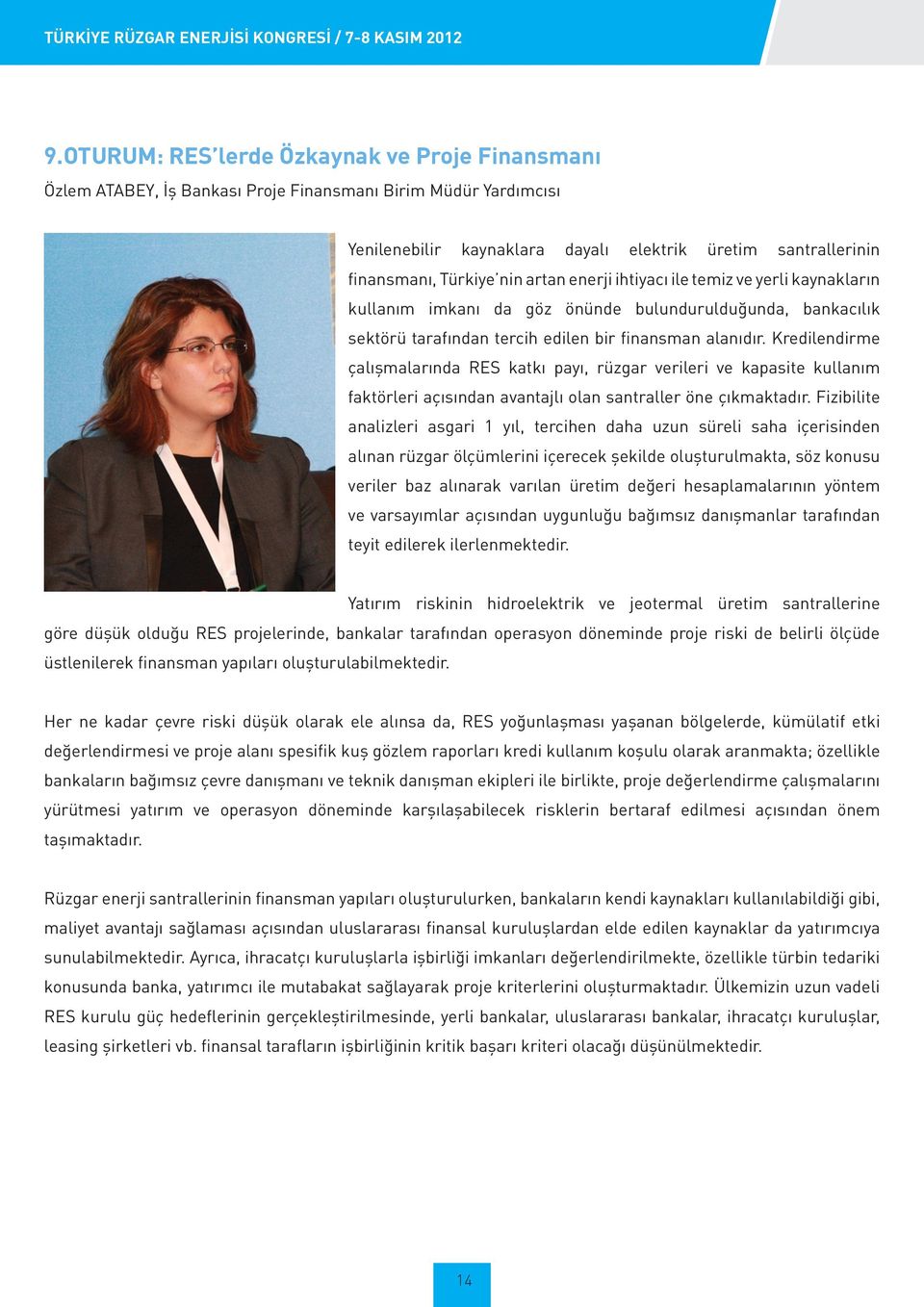 artan enerji ihtiyacı ile temiz ve yerli kaynakların kullanım imkanı da göz önünde bulundurulduğunda, bankacılık sektörü tarafından tercih edilen bir finansman alanıdır.