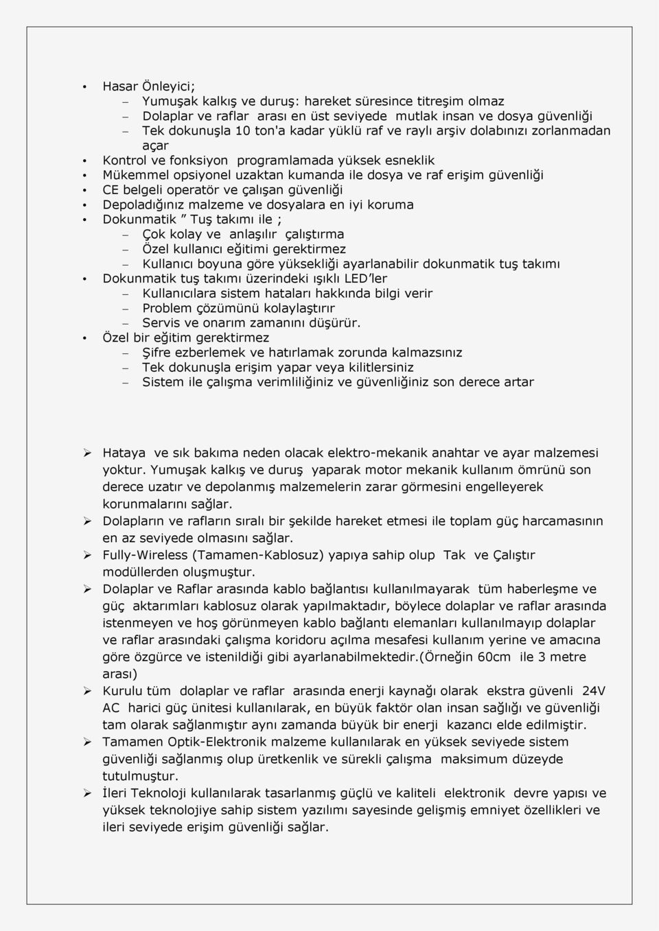 Depoladığınız malzeme ve dosyalara en iyi koruma Dokunmatik Tuş takımı ile ; Çok kolay ve anlaşılır çalıştırma Özel kullanıcı eğitimi gerektirmez Kullanıcı boyuna göre yüksekliği ayarlanabilir