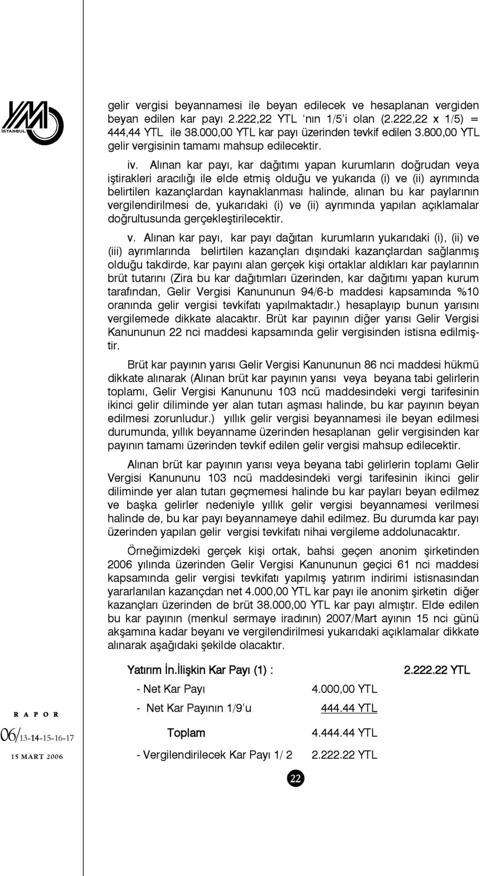 Alınan kar payı, kar dağıtımı yapan kurumların doğrudan veya iştirakleri aracılığı ile elde etmiş olduğu ve yukarıda (i) ve (ii) ayrımında belirtilen kazançlardan kaynaklanması halinde, alınan bu kar