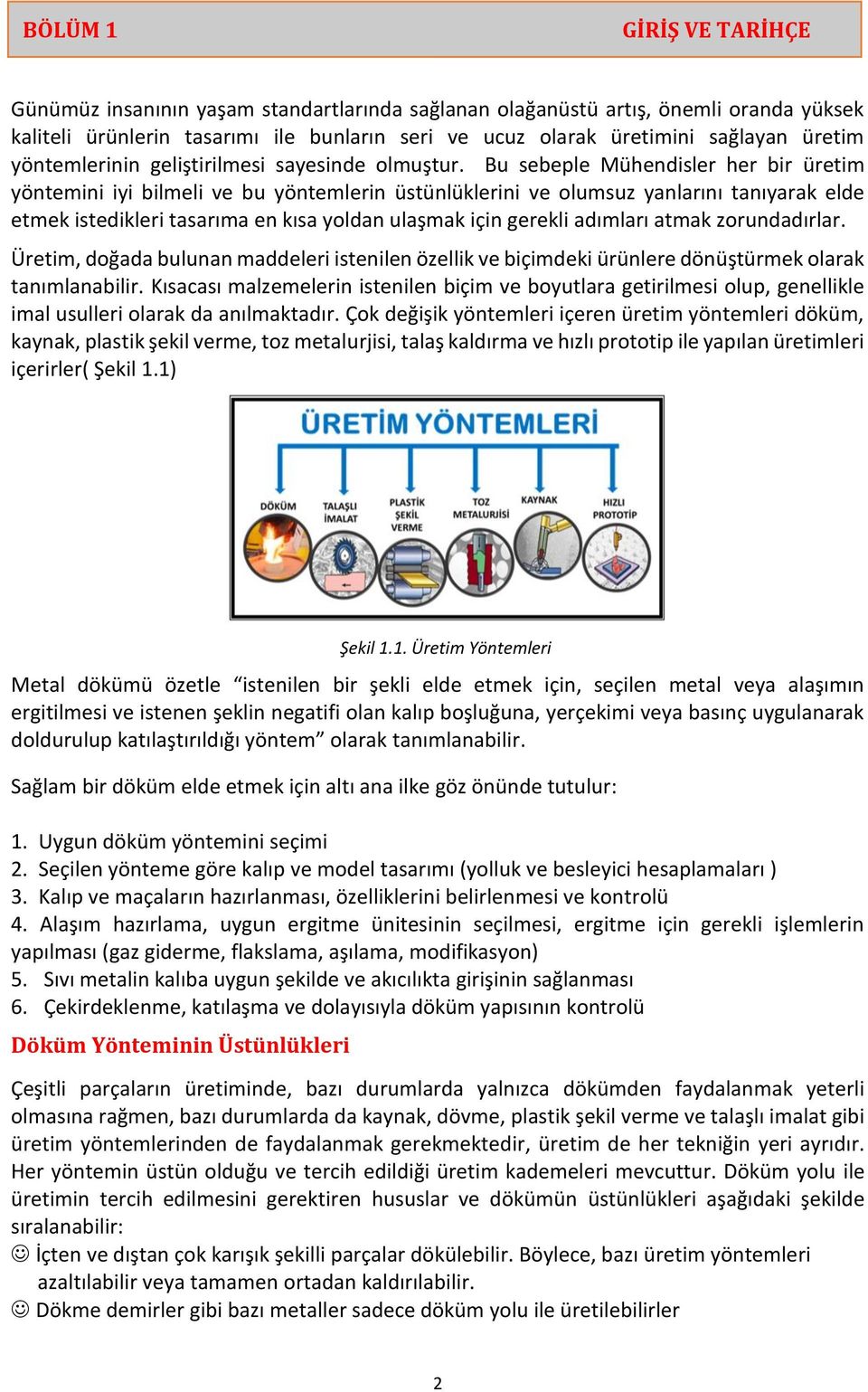 Bu sebeple Mühendisler her bir üretim yöntemini iyi bilmeli ve bu yöntemlerin üstünlüklerini ve olumsuz yanlarını tanıyarak elde etmek istedikleri tasarıma en kısa yoldan ulaşmak için gerekli