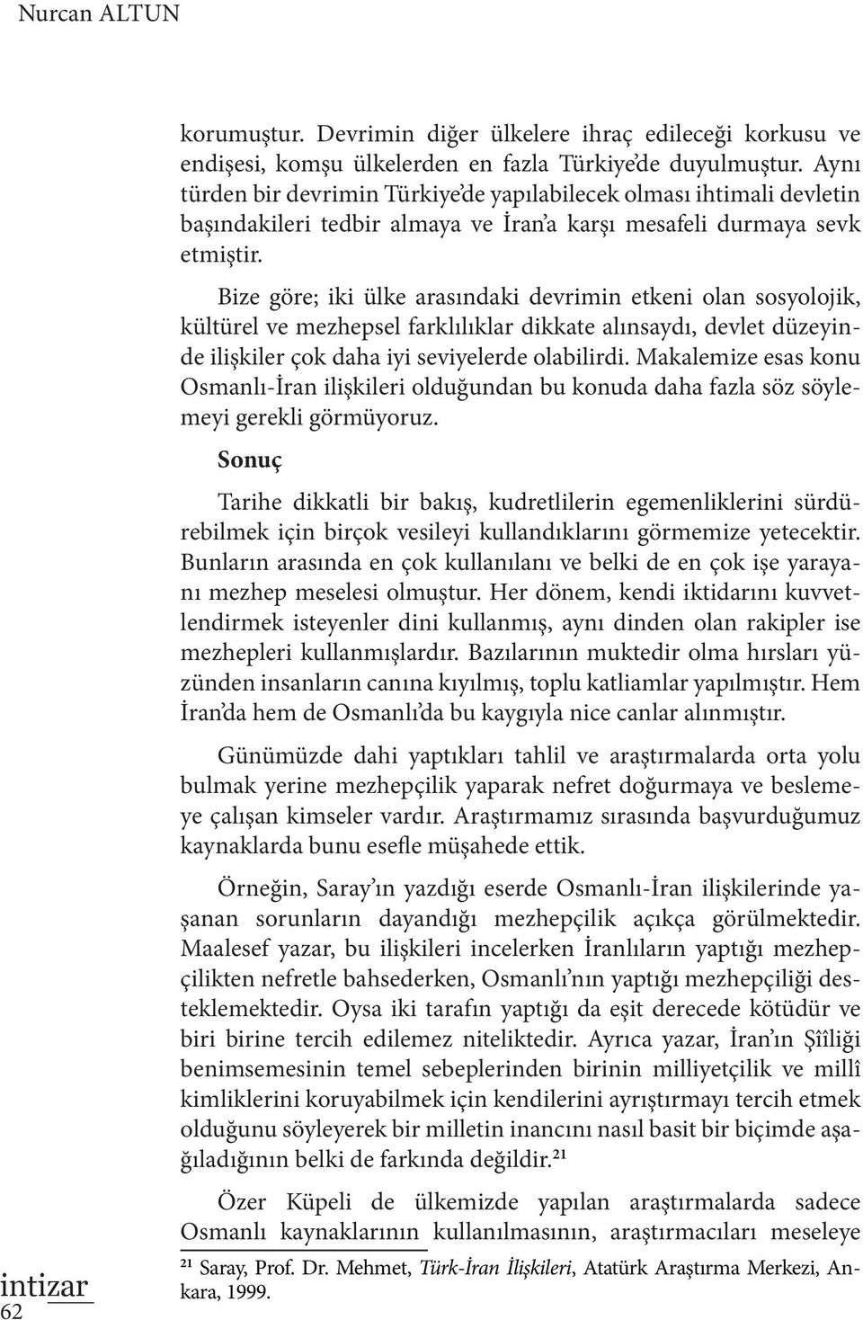 Bize göre; iki ülke arasındaki devrimin etkeni olan sosyolojik, kültürel ve mezhepsel farklılıklar dikkate alınsaydı, devlet düzeyinde ilişkiler çok daha iyi seviyelerde olabilirdi.