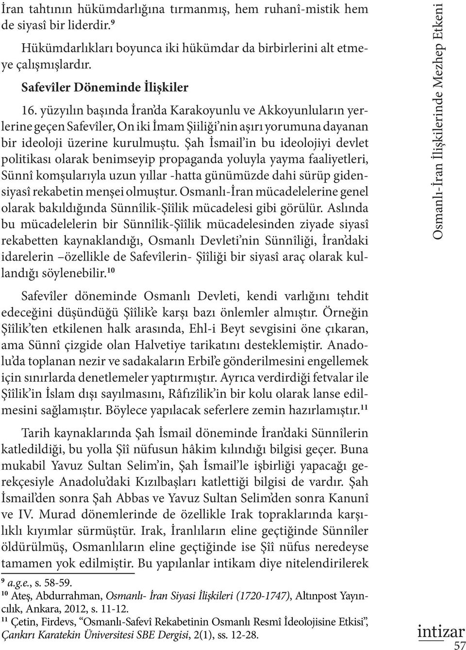 Şah İsmail in bu ideolojiyi devlet politikası olarak benimseyip propaganda yoluyla yayma faaliyetleri, Sünnî komşularıyla uzun yıllar -hatta günümüzde dahi sürüp gidensiyasî rekabetin menşei olmuştur.