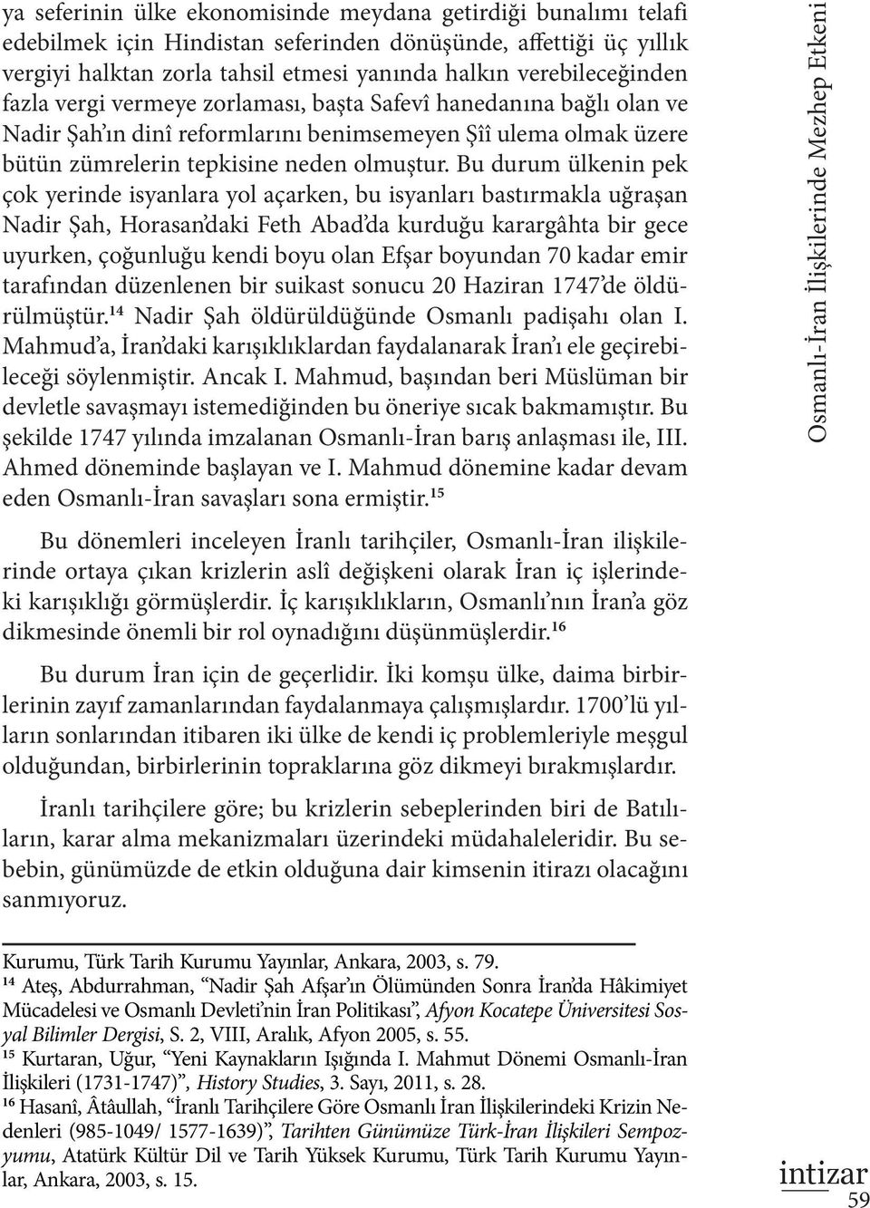 Bu durum ülkenin pek çok yerinde isyanlara yol açarken, bu isyanları bastırmakla uğraşan Nadir Şah, Horasan daki Feth Abad da kurduğu karargâhta bir gece uyurken, çoğunluğu kendi boyu olan Efşar