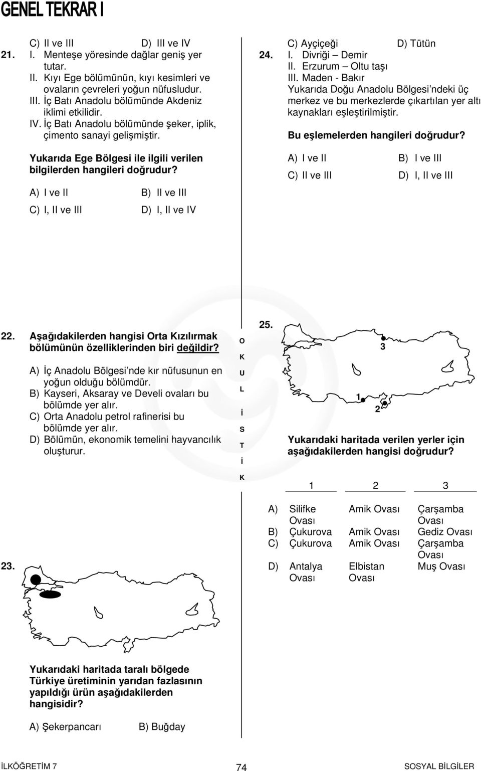 A) I ve II B) II ve III C) I, II ve III D) I, II ve IV C) Ayçiçeği D) ütün 24. I. Divriği Demir II. Erzurum ltu taşı III.