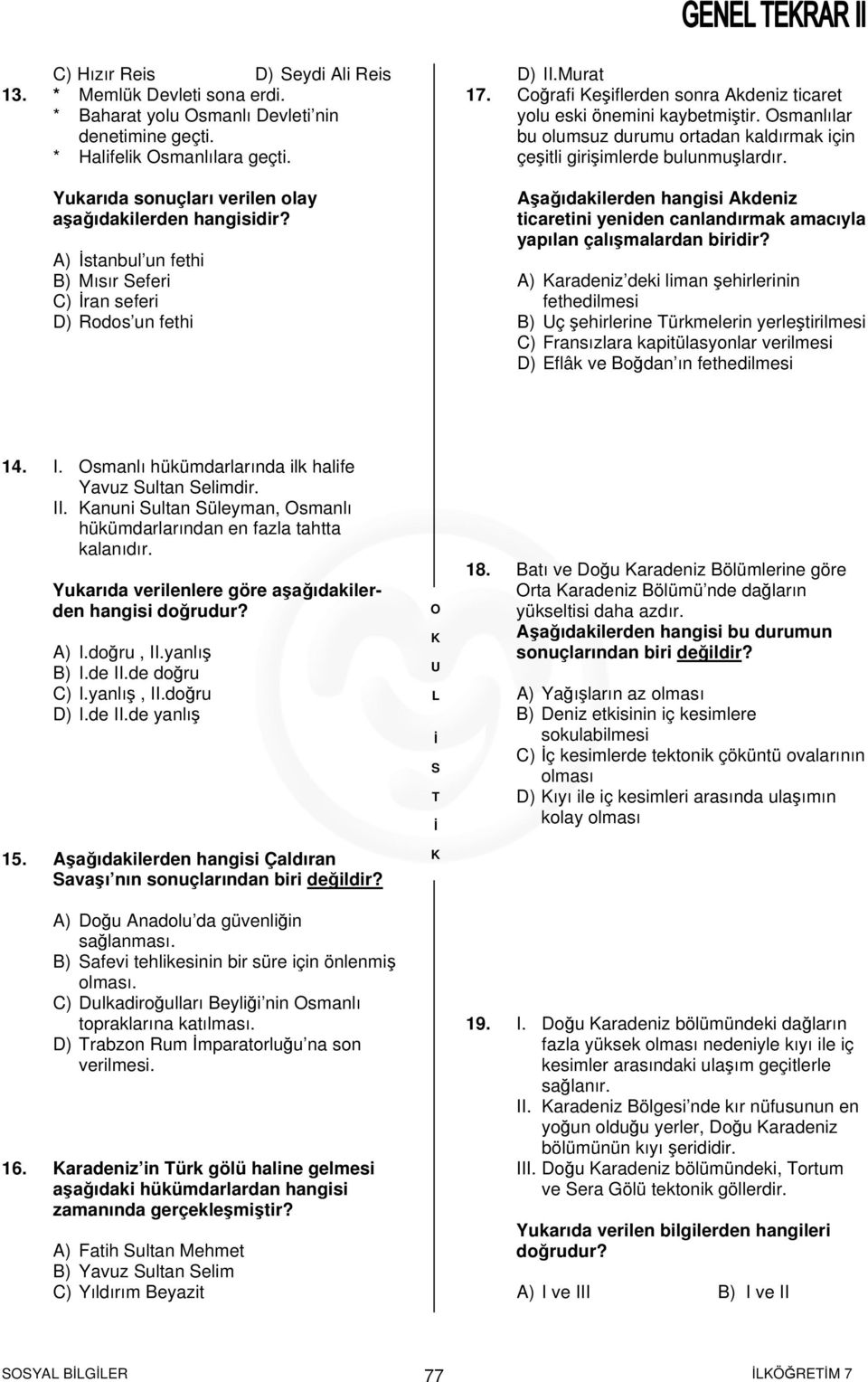 Coğrafi eşiflerden sonra Akdeniz ticaret yolu eski önemini kaybetmiştir. smanlılar bu olumsuz durumu ortadan kaldırmak için çeşitli girişimlerde bulunmuşlardır.