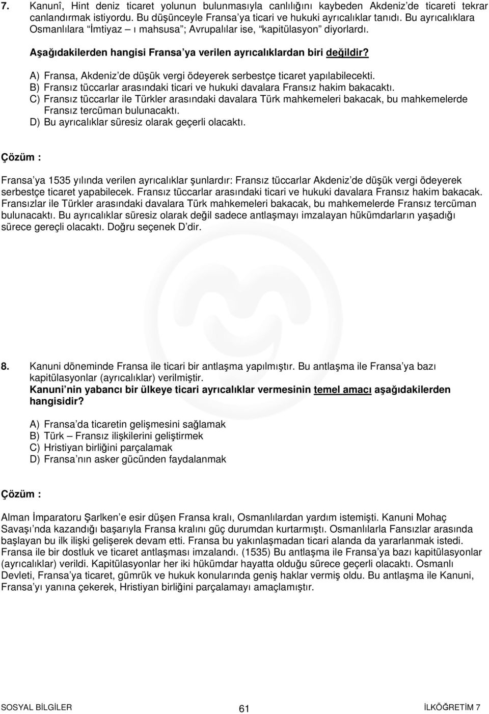 A) Fransa, Akdeniz de düşük vergi ödeyerek serbestçe ticaret yapılabilecekti. B) Fransız tüccarlar arasındaki ticari ve hukuki davalara Fransız hakim bakacaktı.