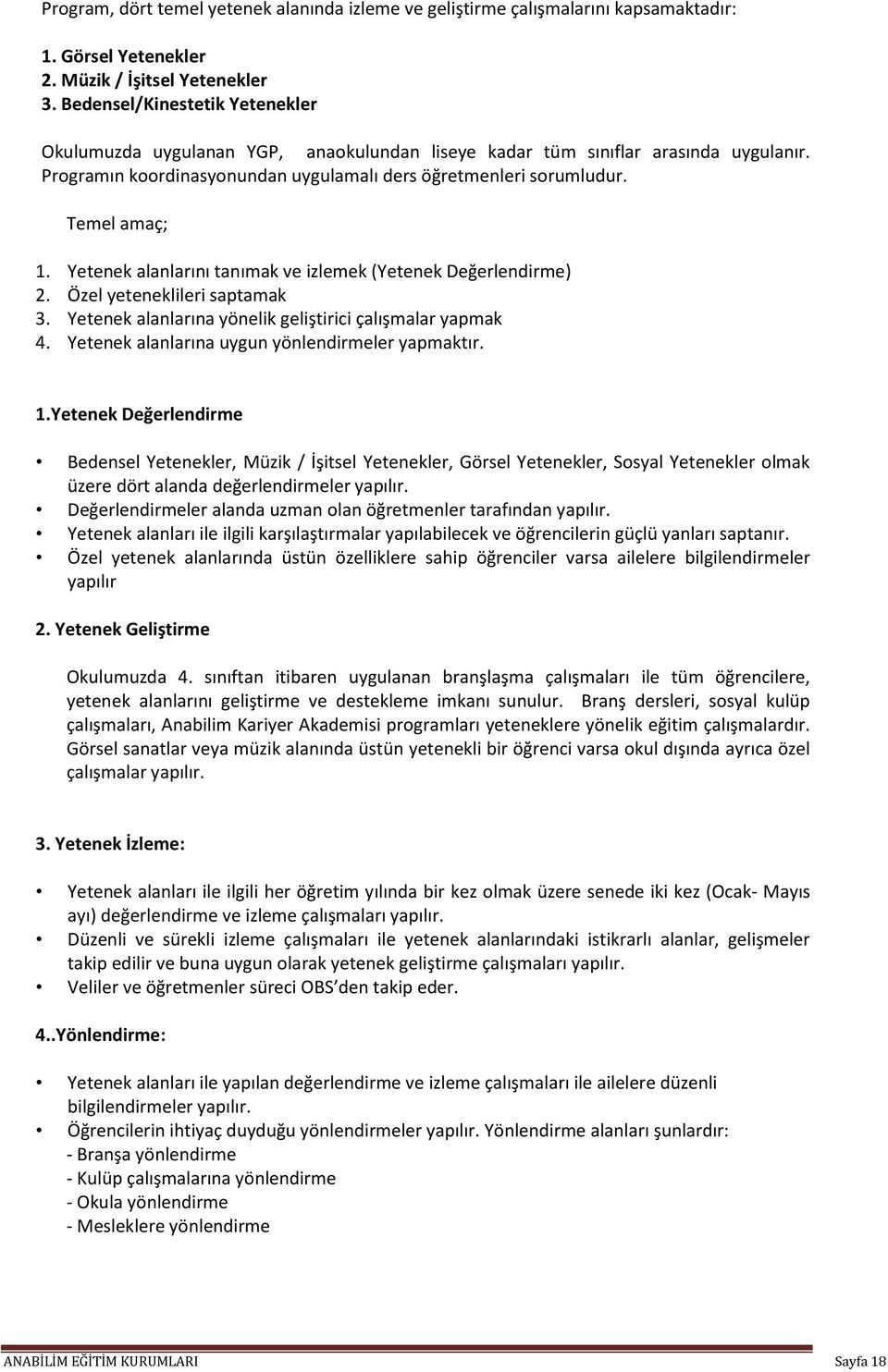 Yetenek alanlarını tanımak ve izlemek (Yetenek Değerlendirme) 2. Özel yeteneklileri saptamak 3. Yetenek alanlarına yönelik geliştirici çalışmalar yapmak 4.