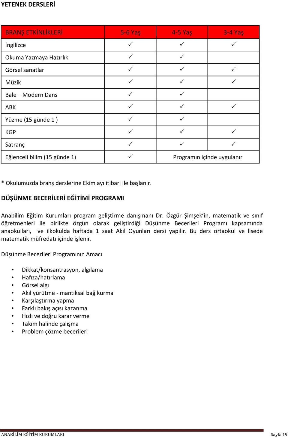 Özgür Şimşek in, matematik ve sınıf öğretmenleri ile birlikte özgün olarak geliştirdiği Düşünme Becerileri Programı kapsamında anaokulları, ve ilkokulda haftada 1 saat Akıl Oyunları dersi yapılır.