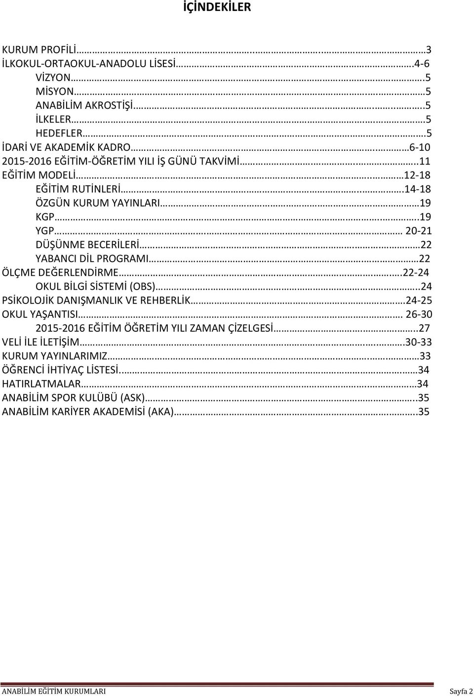 . 22 YABANCI DİL PROGRAMI. 22 ÖLÇME DEĞERLENDİRME...22-24 OKUL BİLGİ SİSTEMİ (OBS)..24 PSİKOLOJİK DANIŞMANLIK VE REHBERLİK.24-25 OKUL YAŞANTISI.