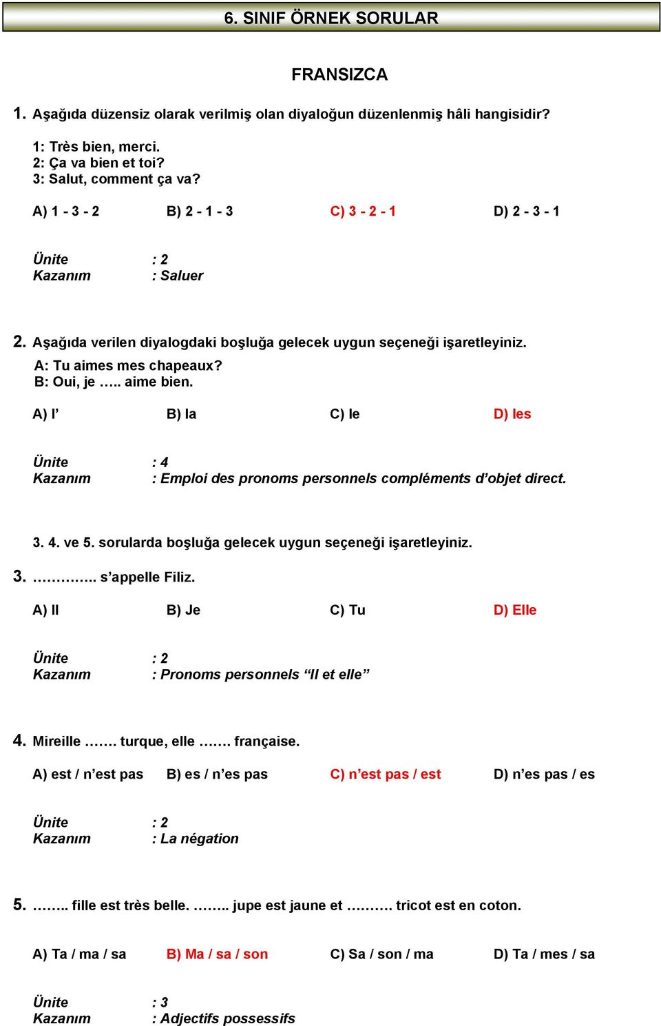 A) l B) la C) le D) les : 4 : Emploi des pronoms personnels compléments d objet direct. 3. 4. ve 5. sorularda boşluğa gelecek uygun seçeneği işaretleyiniz. 3... s appelle Filiz.