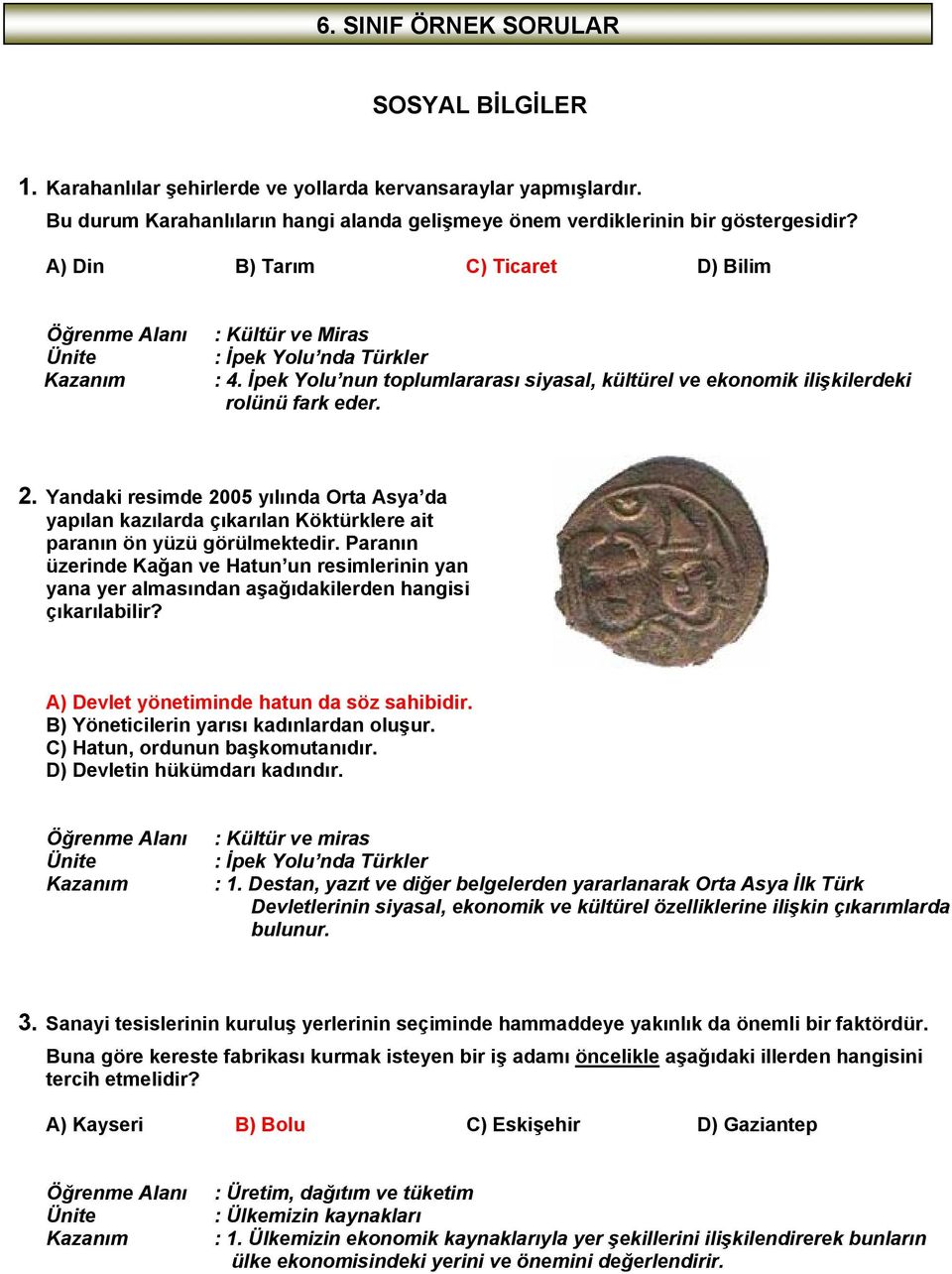 Yandaki resimde 2005 yılında Orta Asya da yapılan kazılarda çıkarılan Köktürklere ait paranın ön yüzü görülmektedir.