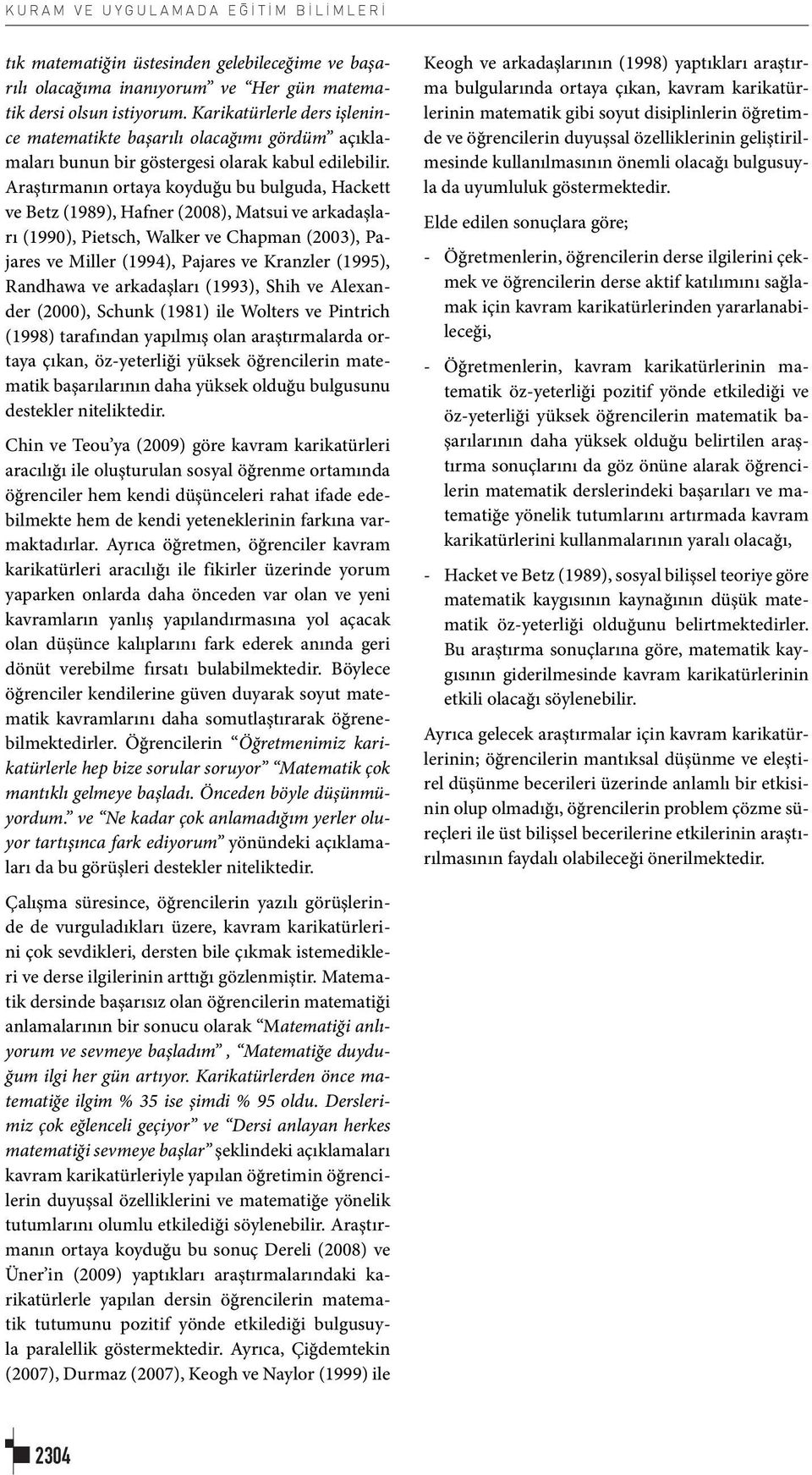 Araştırmanın ortaya koyduğu bu bulguda, Hackett ve Betz (1989), Hafner (2008), Matsui ve arkadaşları (1990), Pietsch, Walker ve Chapman (2003), Pajares ve Miller (1994), Pajares ve Kranzler (1995),