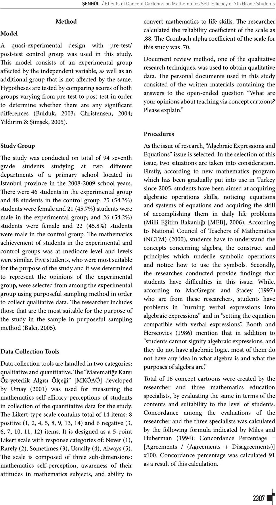 Hypotheses are tested by comparing scores of both groups varying from pre-test to post-test in order to determine whether there are any significant differences (Bulduk, 2003; Christensen, 2004;