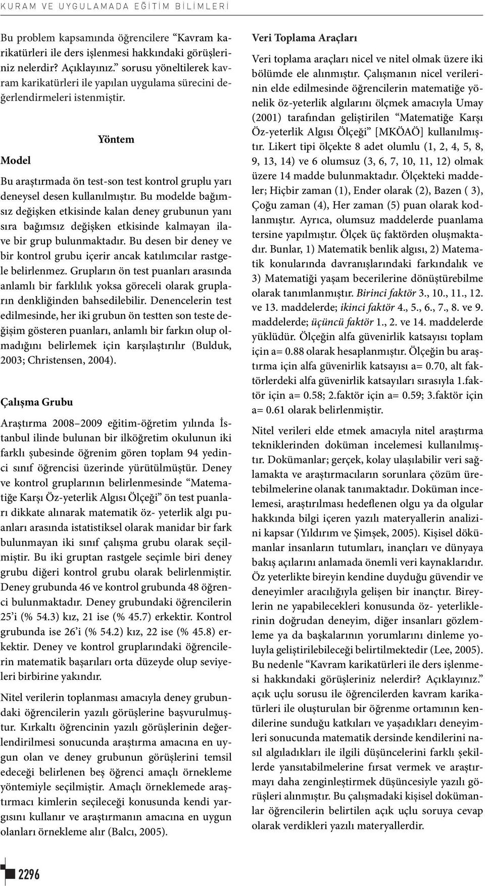 Bu modelde bağımsız değişken etkisinde kalan deney grubunun yanı sıra bağımsız değişken etkisinde kalmayan ilave bir grup bulunmaktadır.